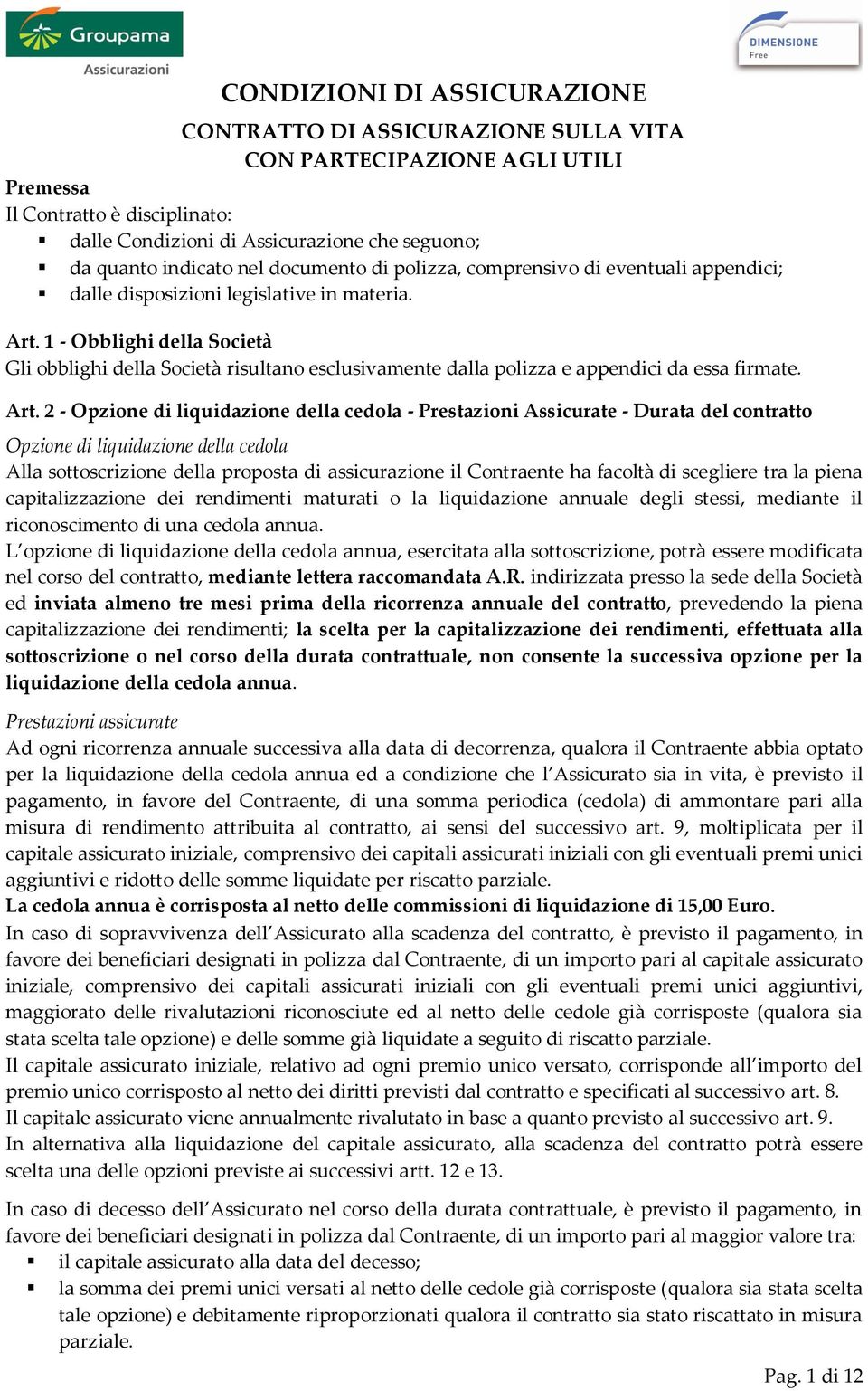 1 - Obblighi della Società Gli obblighi della Società risultano esclusivamente dalla polizza e appendici da essa firmate. Art.