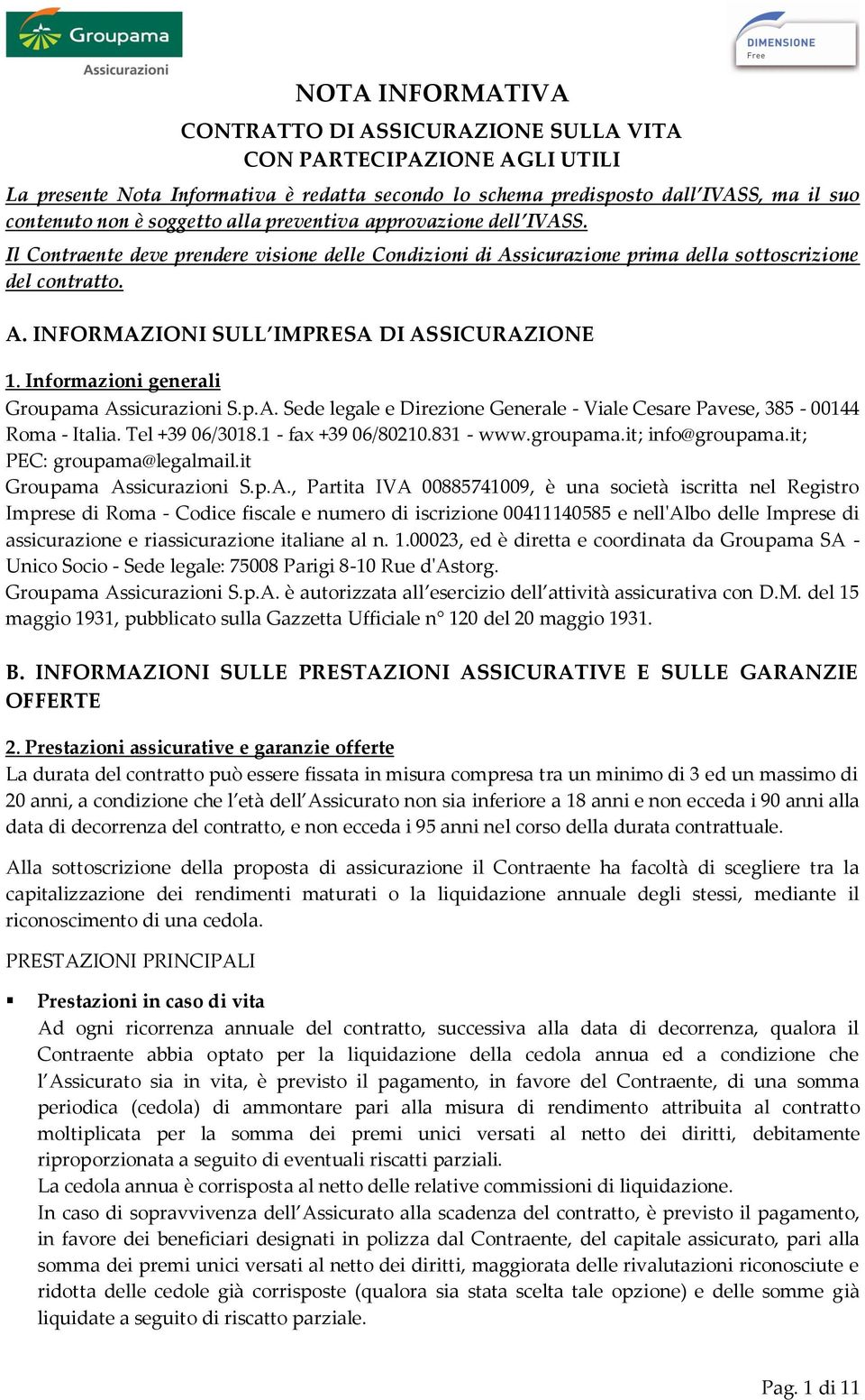 Informazioni generali Groupama Assicurazioni S.p.A. Sede legale e Direzione Generale - Viale Cesare Pavese, 385-00144 Roma - Italia. Tel +39 06/3018.1 - fax +39 06/80210.831 - www.groupama.