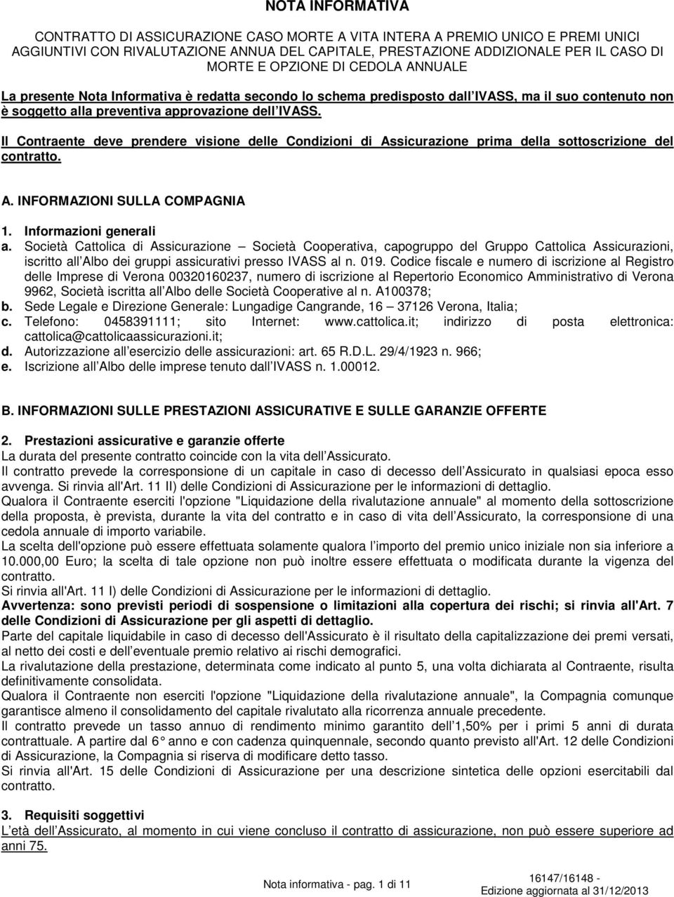 Il Contraente deve prendere visione delle Condizioni di Assicurazione prima della sottoscrizione del contratto. A. INFORMAZIONI SULLA COMPAGNIA 1. Informazioni generali a.