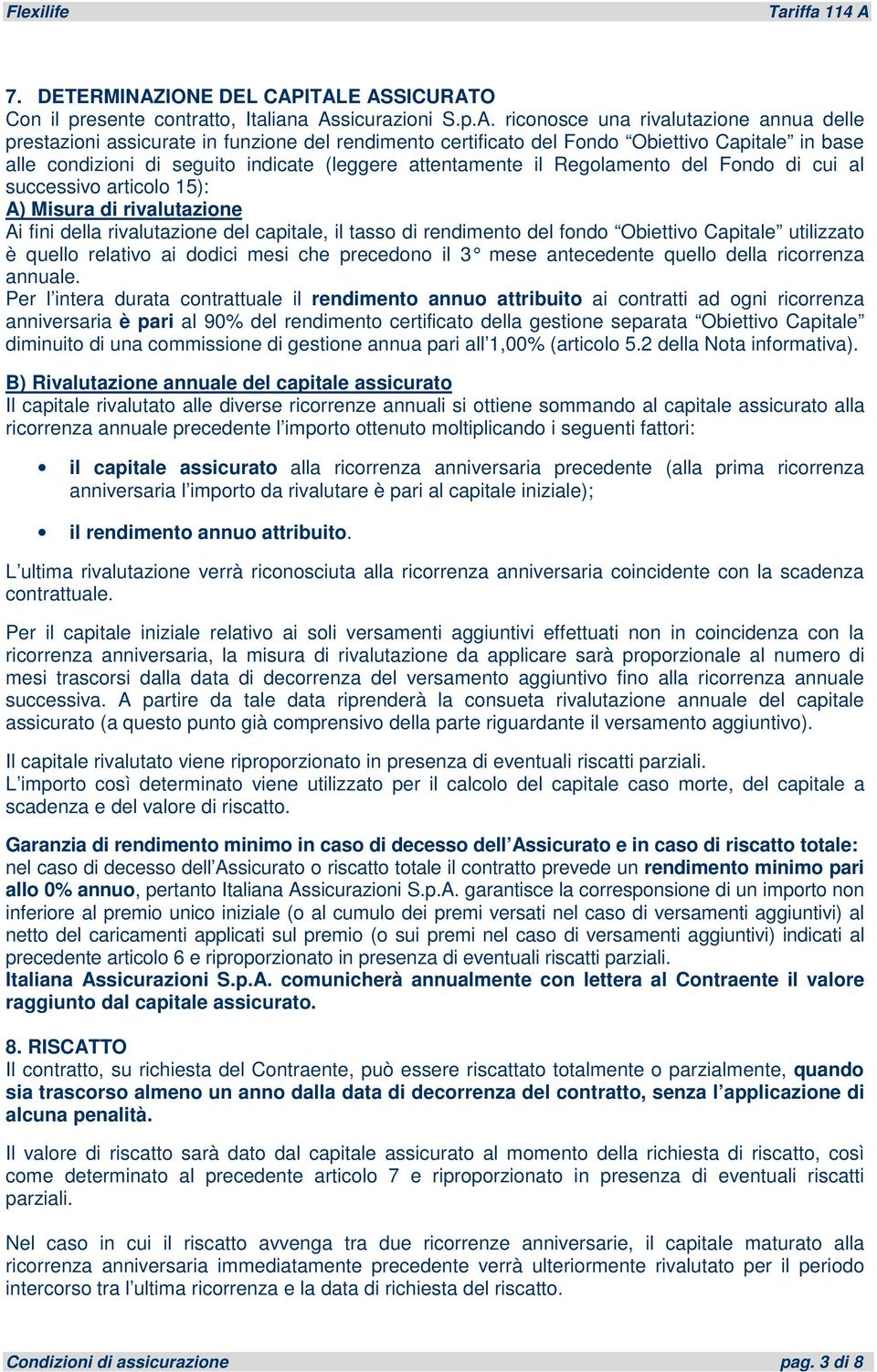 ITALE ASSICURATO Con il presente contratto, Italiana Assicurazioni S.p.A. riconosce una rivalutazione annua delle prestazioni assicurate in funzione del rendimento certificato del Fondo Obiettivo