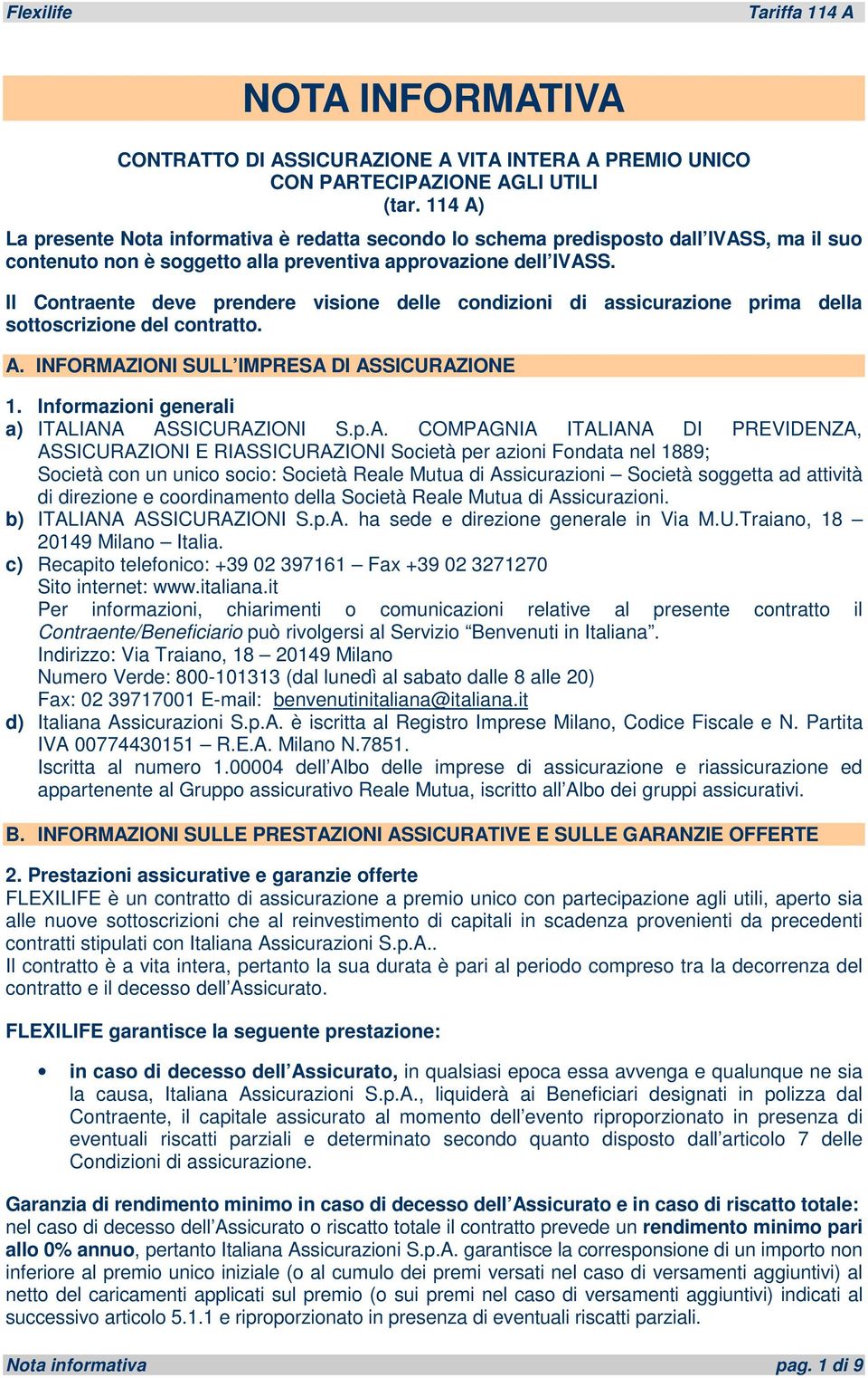 Il Contraente deve prendere visione delle condizioni di assicurazione prima della sottoscrizione del contratto. A. INFORMAZIONI SULL IMPRESA DI ASSICURAZIONE 1.