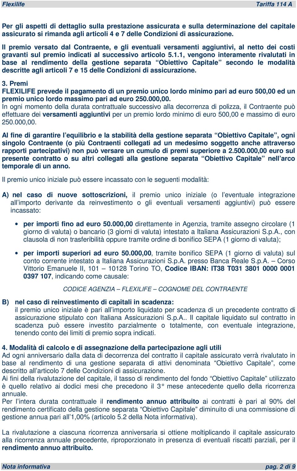 1, vengono interamente rivalutati in base al rendimento della gestione separata Obiettivo Capitale secondo le modalità descritte agli articoli 7 e 15 delle Condizioni di assicurazione. 3.