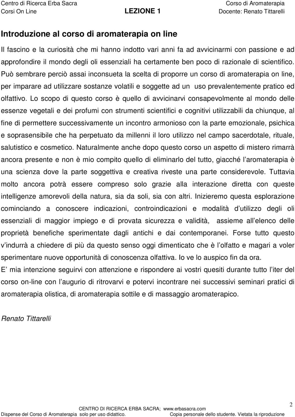 Può sembrare perciò assai inconsueta la scelta di proporre un corso di aromaterapia on line, per imparare ad utilizzare sostanze volatili e soggette ad un uso prevalentemente pratico ed olfattivo.