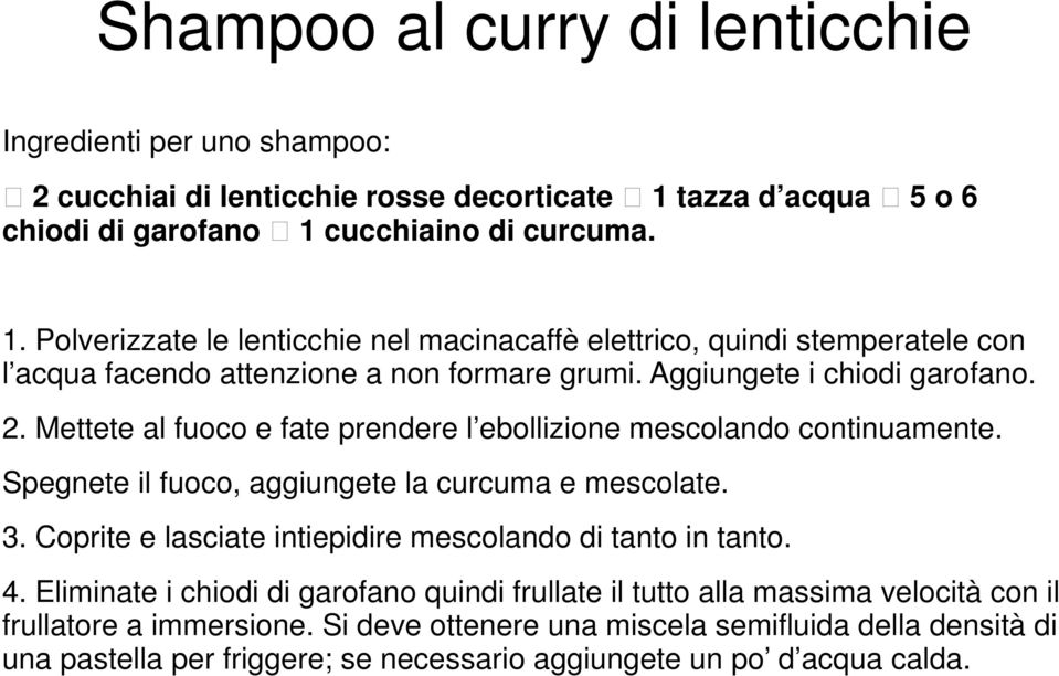 Aggiungete i chiodi garofano. 2. Mettete al fuoco e fate prendere l ebollizione mescolando continuamente. Spegnete il fuoco, aggiungete la curcuma e mescolate. 3.