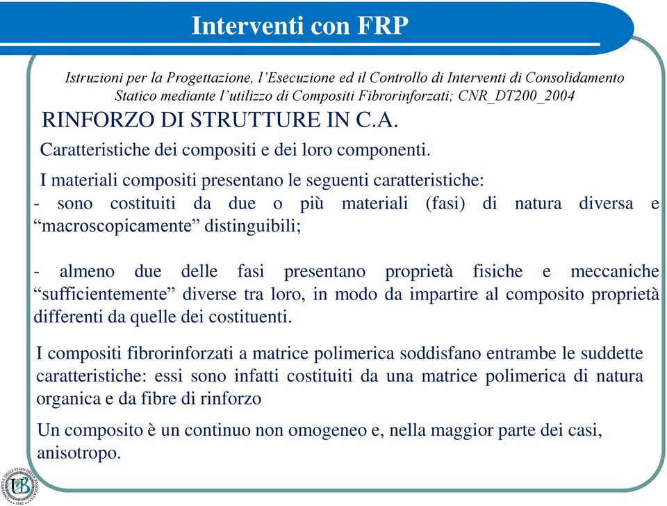 I materiali compositi presentano le seguenti caratteristiche: - sono costituiti da due o più materiali (asi) di natura diversa e macroscopicamente distinguibili; - almeno due delle asi presentano