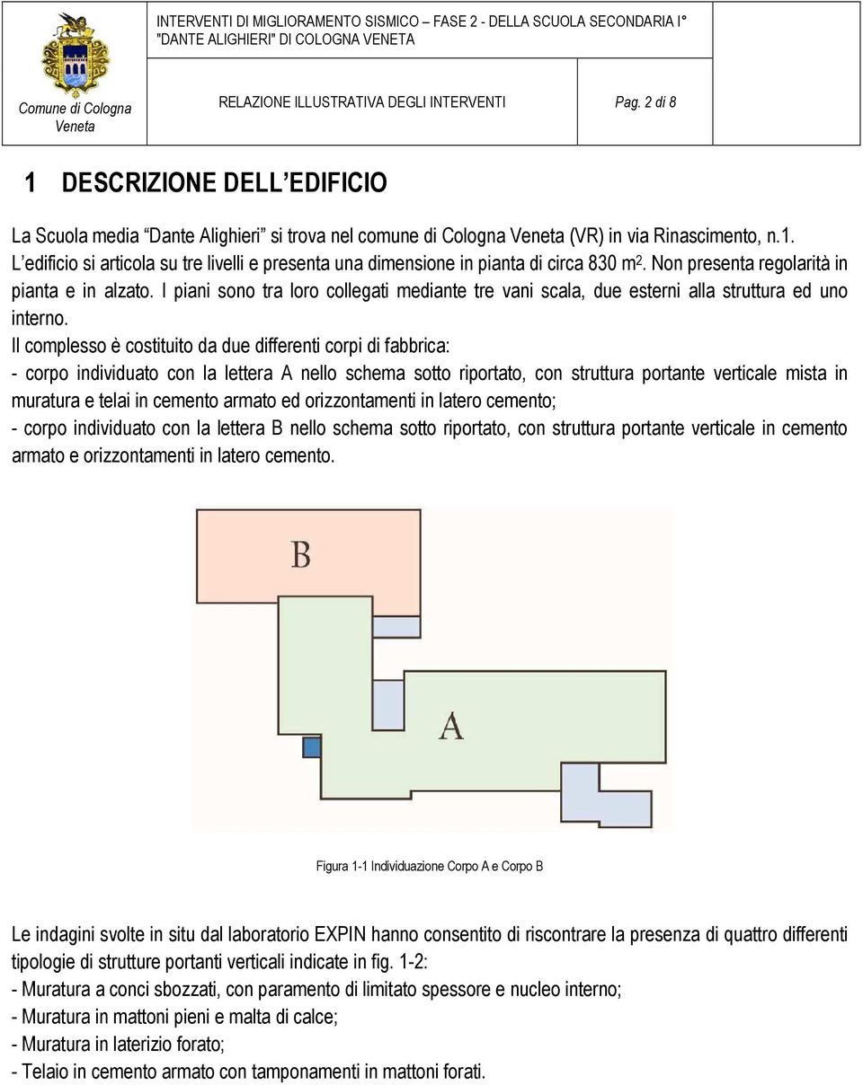 Il complesso è costituito da due differenti corpi di fabbrica: - corpo individuato con la lettera A nello schema sotto riportato, con struttura portante verticale mista in muratura e telai in cemento