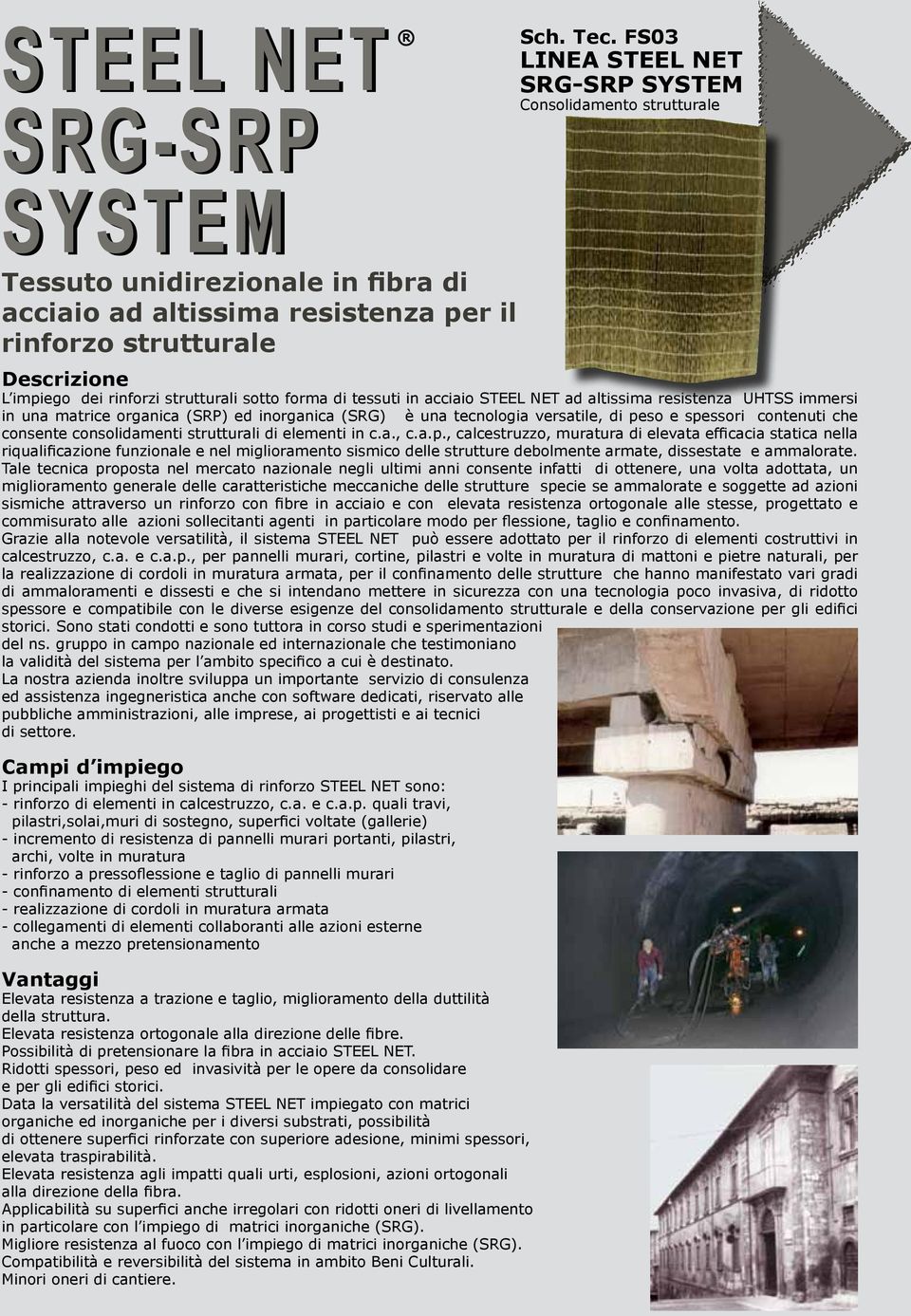 strutturali sotto forma di tessuti in acciaio STEEL NET ad altissima resistenza UHTSS immersi in una matrice organica (SRP) ed inorganica (SRG) è una tecnologia versatile, di peso e spessori