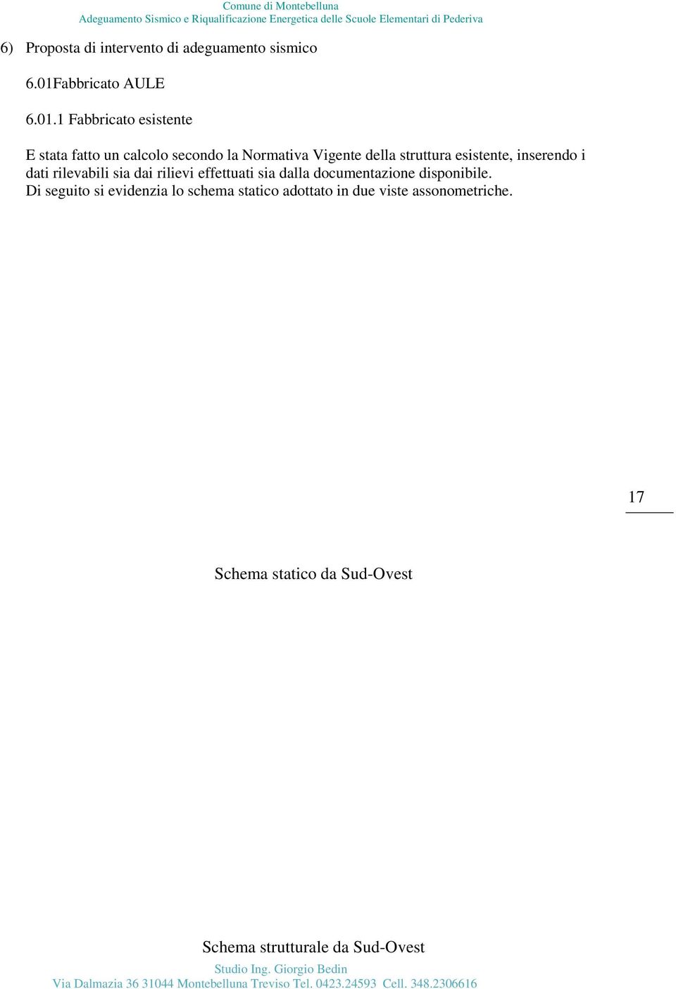 1 Fabbricato esistente E stata fatto un calcolo secondo la Normativa Vigente della struttura esistente,