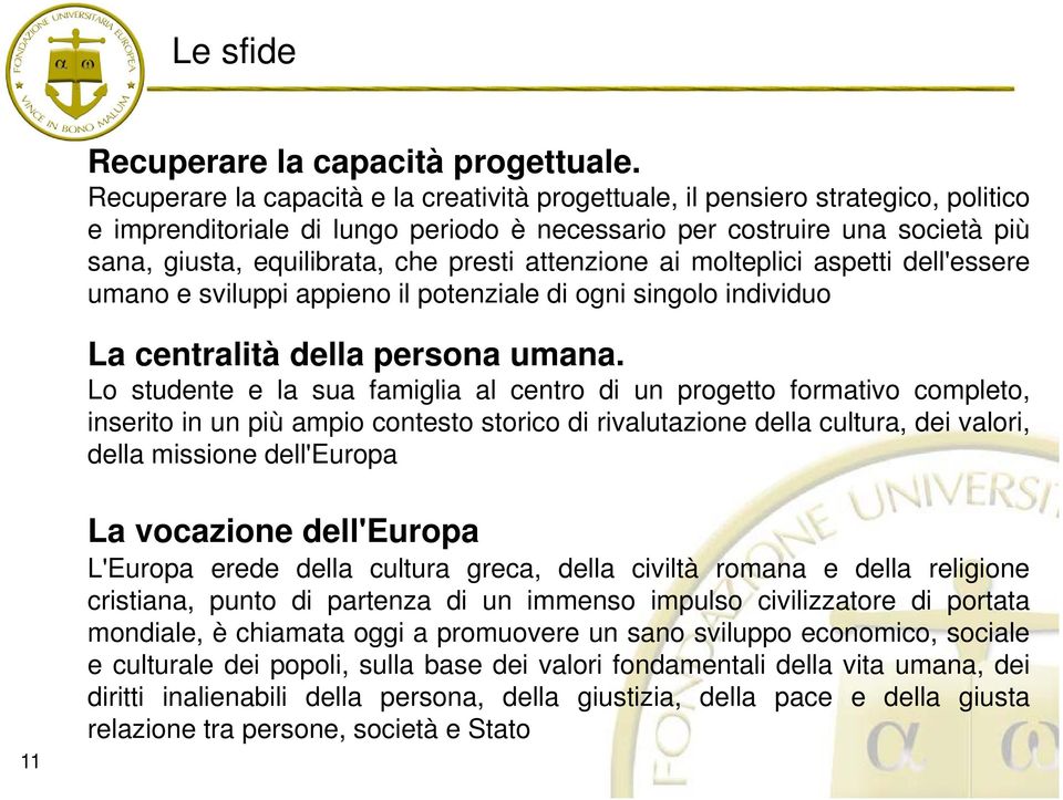 presti attenzione ai molteplici aspetti dell'essere umano e sviluppi appieno il potenziale di ogni singolo individuo La centralità della persona umana.