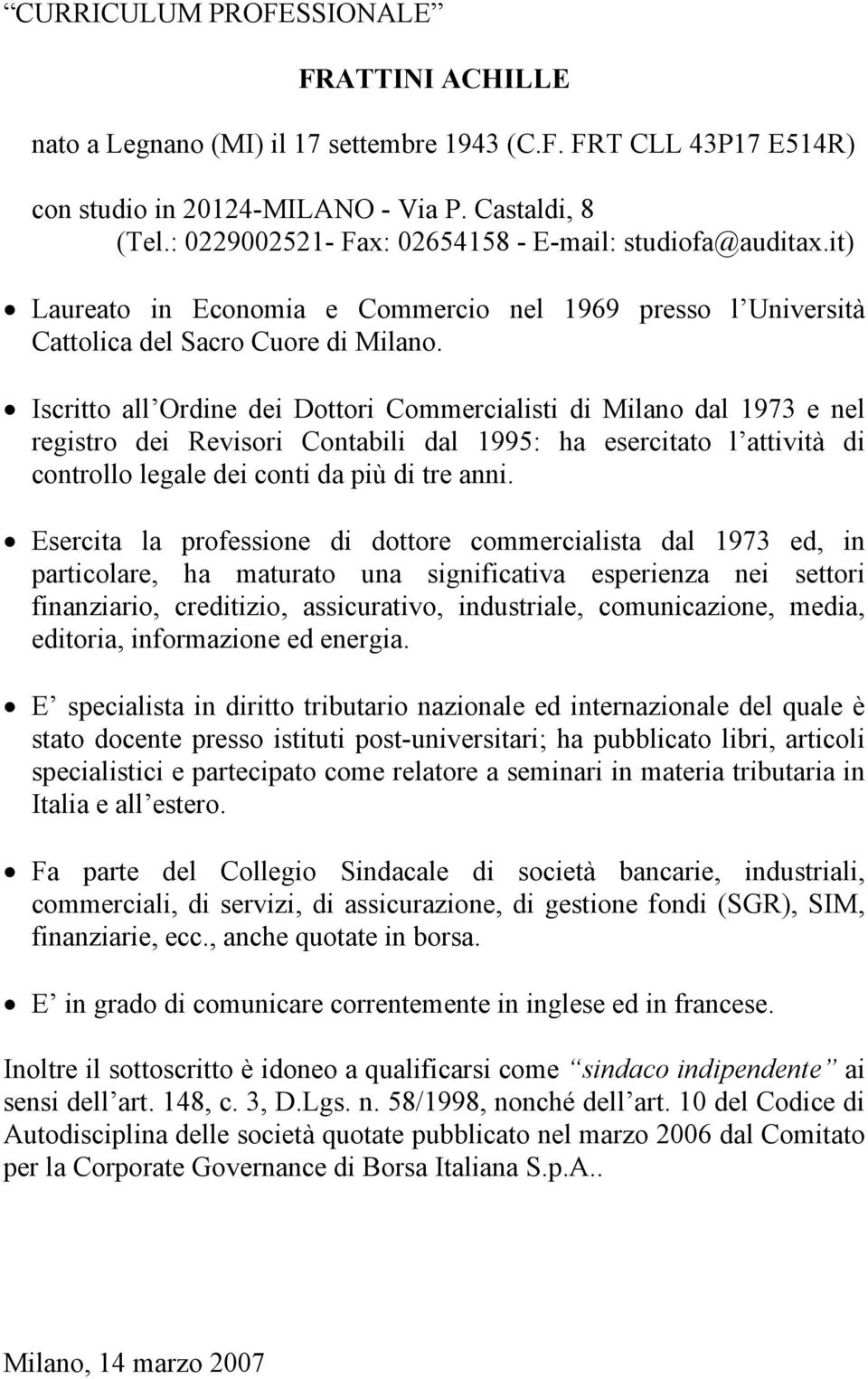 Iscritto all Ordine dei Dottori Commercialisti di Milano dal 1973 e nel registro dei Revisori Contabili dal 1995: ha esercitato l attività di controllo legale dei conti da più di tre anni.