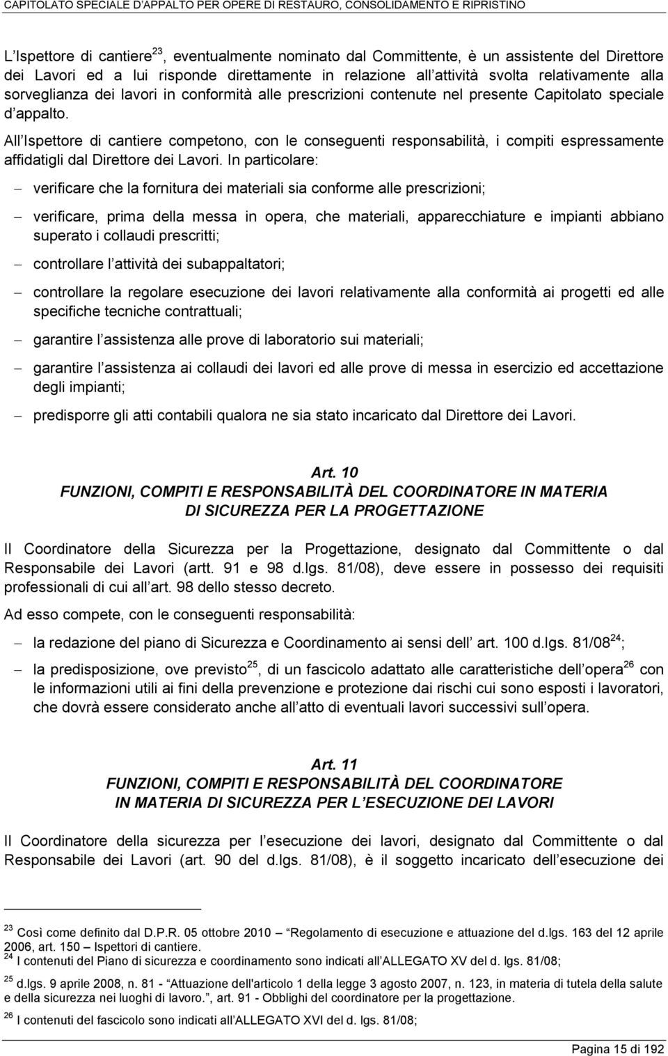 All Ispettore di cantiere competono, con le conseguenti responsabilità, i compiti espressamente affidatigli dal Direttore dei Lavori.