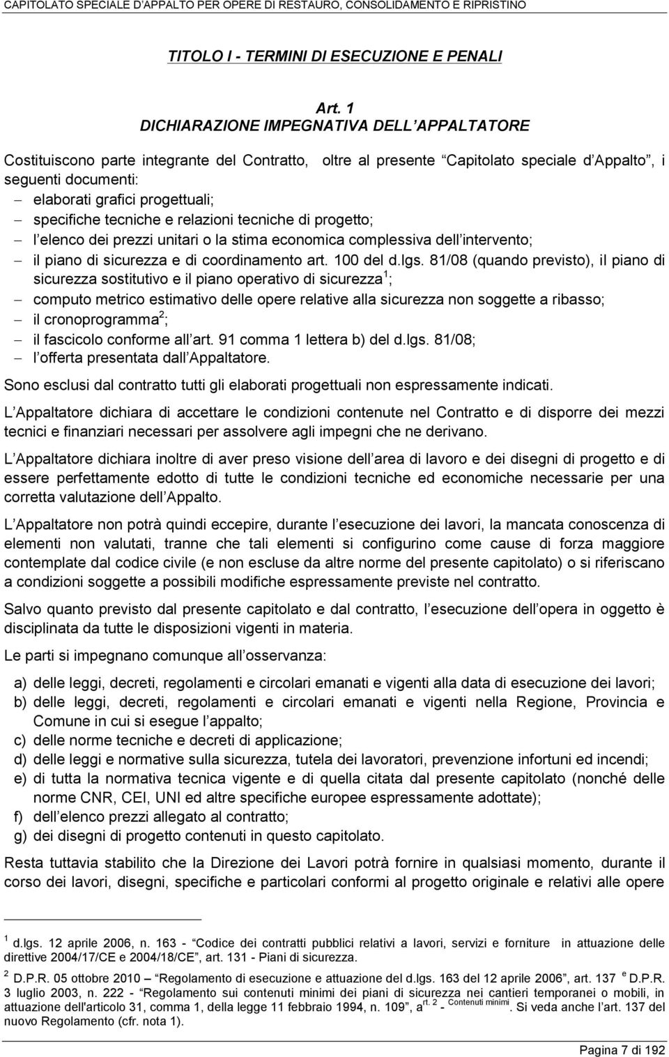 specifiche tecniche e relazioni tecniche di progetto; l elenco dei prezzi unitari o la stima economica complessiva dell intervento; il piano di sicurezza e di coordinamento art. 100 del d.lgs.