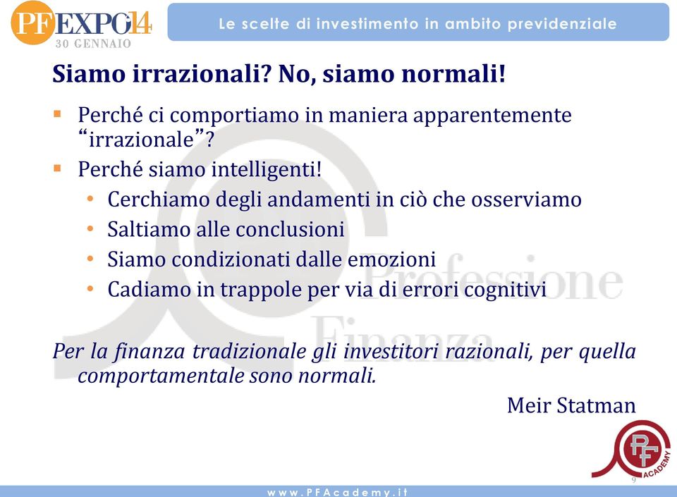 Cerchiamo degli andamenti in ciò che osserviamo Saltiamo alle conclusioni Siamo condizionati