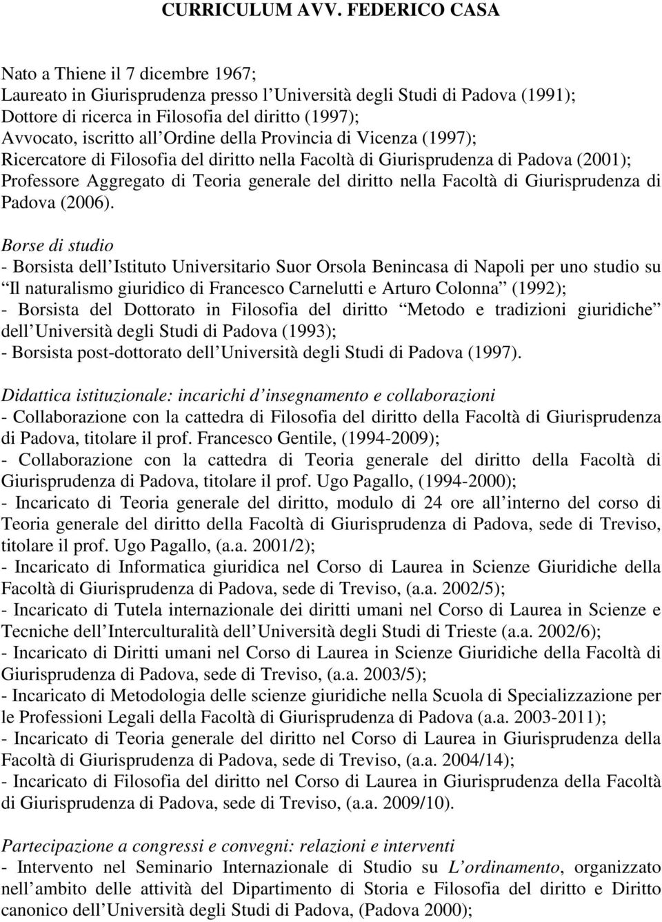 Ordine della Provincia di Vicenza (1997); Ricercatore di Filosofia del diritto nella Facoltà di Giurisprudenza di Padova (2001); Professore Aggregato di Teoria generale del diritto nella Facoltà di