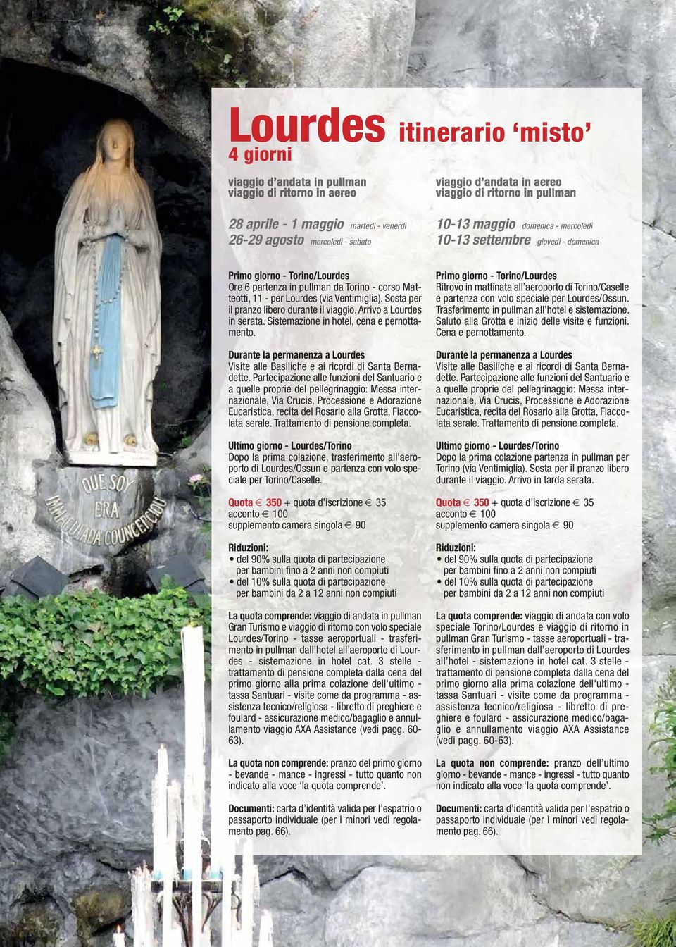 Sistemazione in hotel, cena e pernottamento. Durante la permanenza a Lourdes Visite alle Basiliche e ai ricordi di Santa Bernadette.