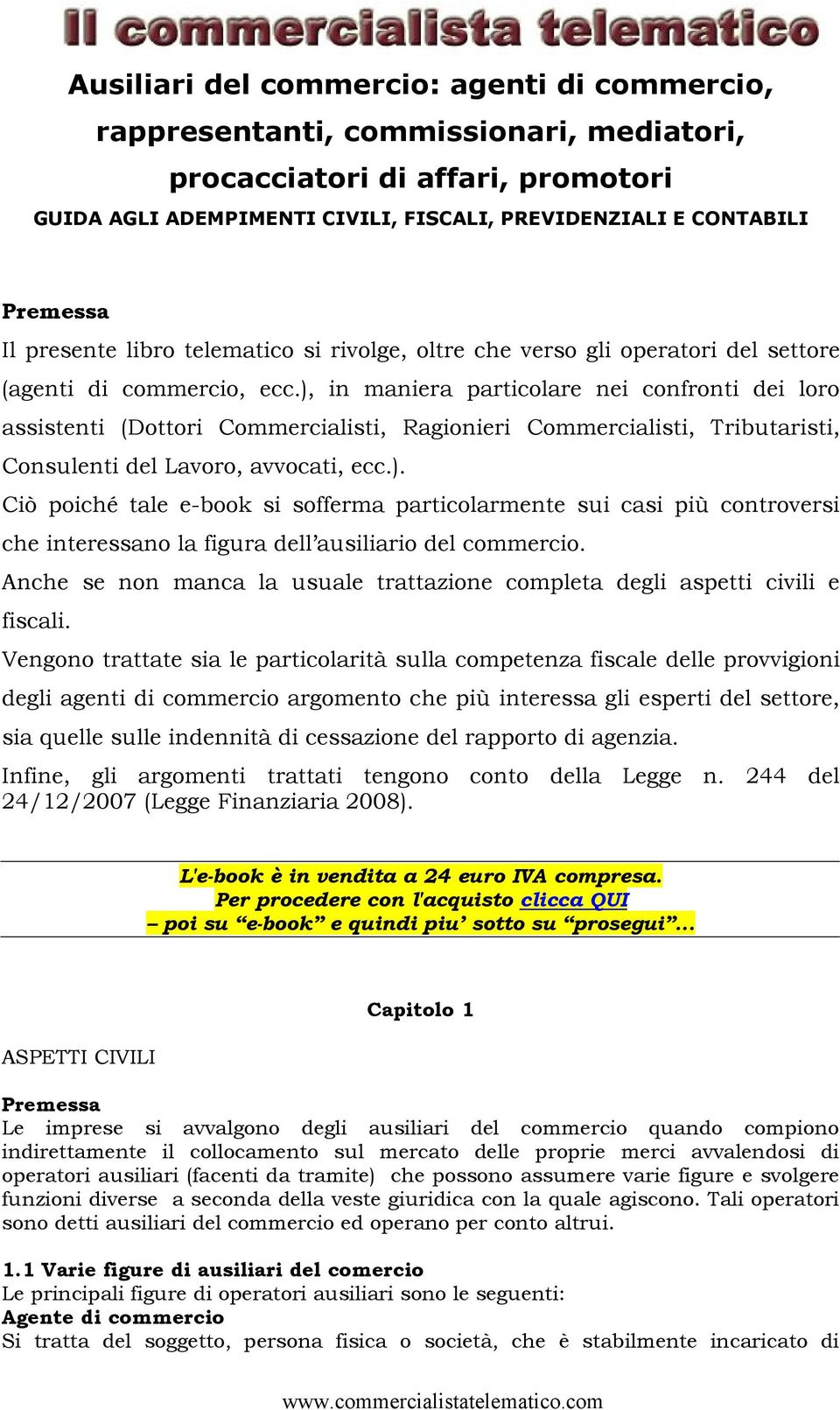 ), in maniera particolare nei confronti dei loro assistenti (Dottori Commercialisti, Ragionieri Commercialisti, Tributaristi, Consulenti del Lavoro, avvocati, ecc.). Ciò poiché tale e-book si sofferma particolarmente sui casi più controversi che interessano la figura dell ausiliario del commercio.