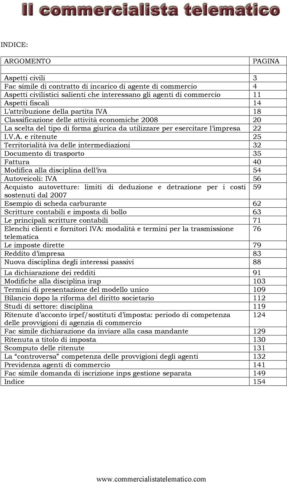 18 Classificazione delle attività economiche 2008 20 La scelta del tipo di forma giurica da utilizzare per esercitare l impresa 22 I.V.A.