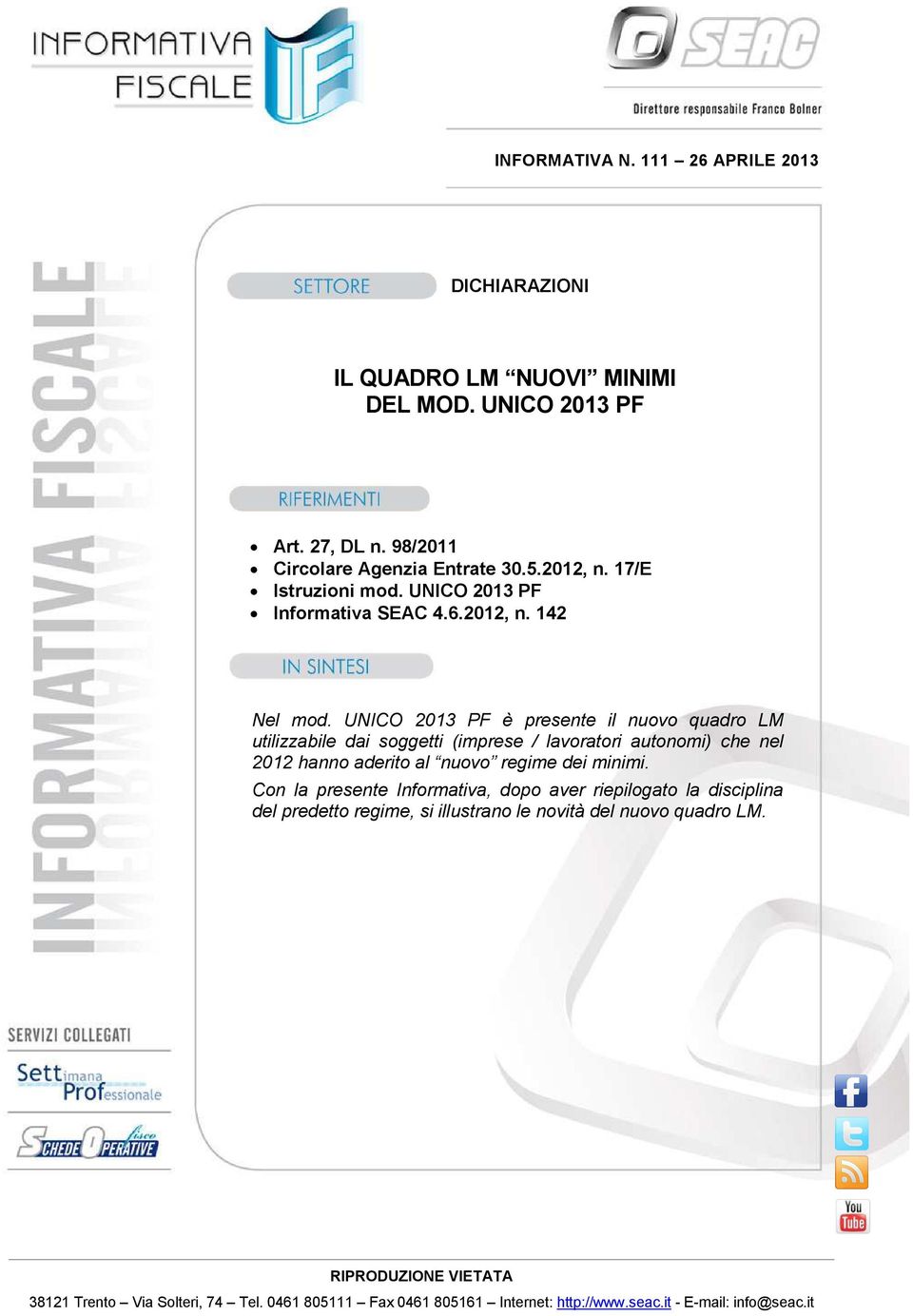 UNICO 2013 PF è presente il nuovo quadro LM utilizzabile dai soggetti (imprese / lavoratori autonomi) che nel 2012 hanno aderito al