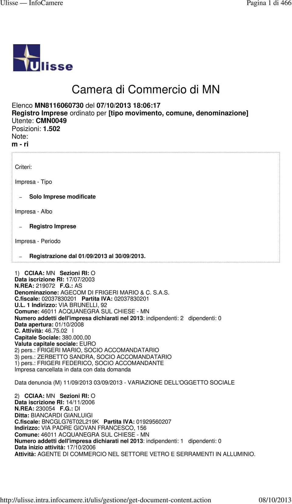 1) CCIAA: MN Sezioni RI: O Data iscrizione RI: 17/07/2003 N.REA: 219072 F.G.: AS Denominazione: AGECOM DI FRIGERI MARIO & C. S.A.S. C.fiscale: 02037830201 Partita IVA: 02037830201 U.L.