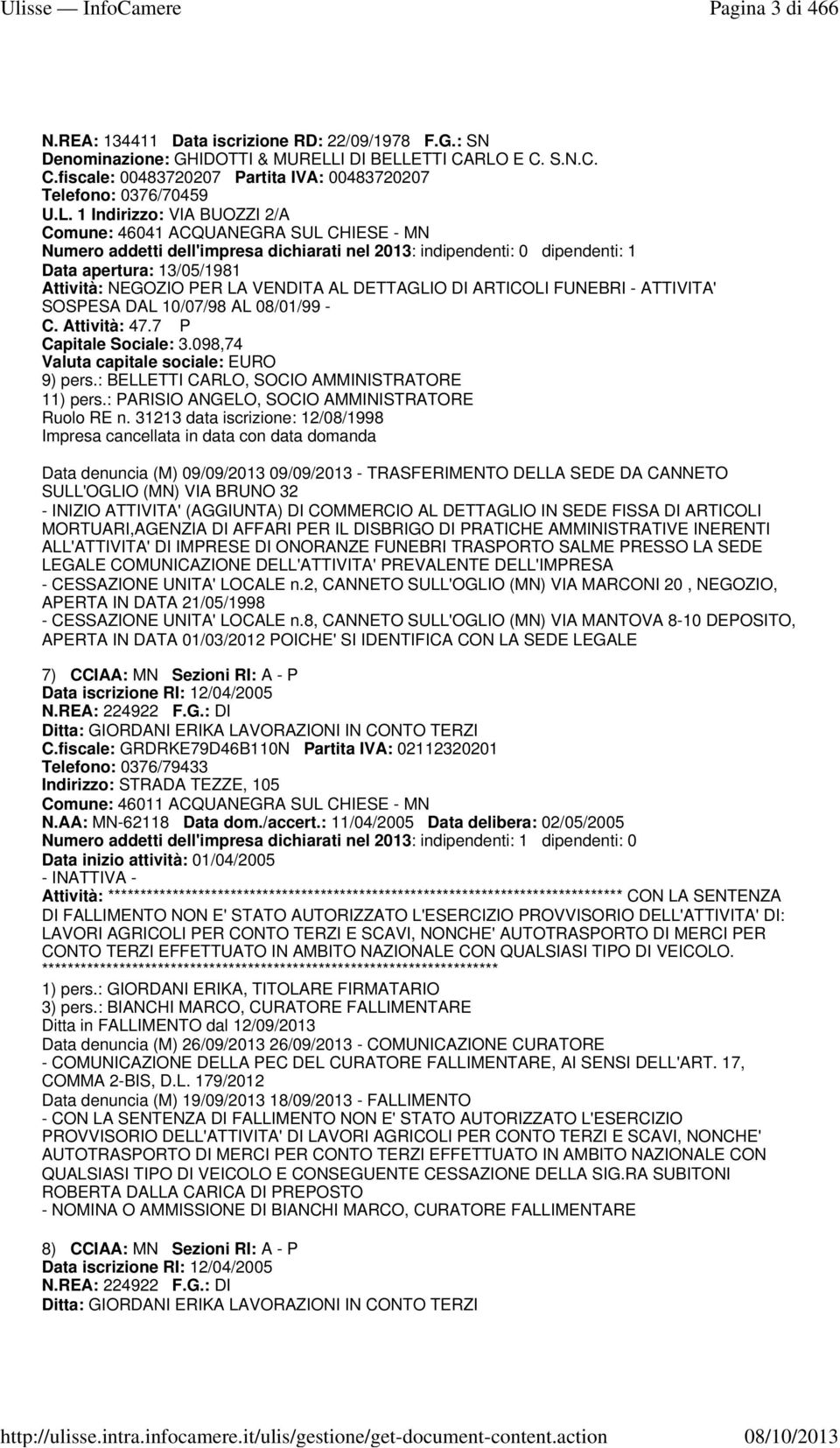 LA VENDITA AL DETTAGLIO DI ARTICOLI FUNEBRI - ATTIVITA' SOSPESA DAL 10/07/98 AL 08/01/99 - C. Attività: 47.7 P Capitale Sociale: 3.098,74 9) pers.: BELLETTI CARLO, SOCIO AMMINISTRATORE 11) pers.