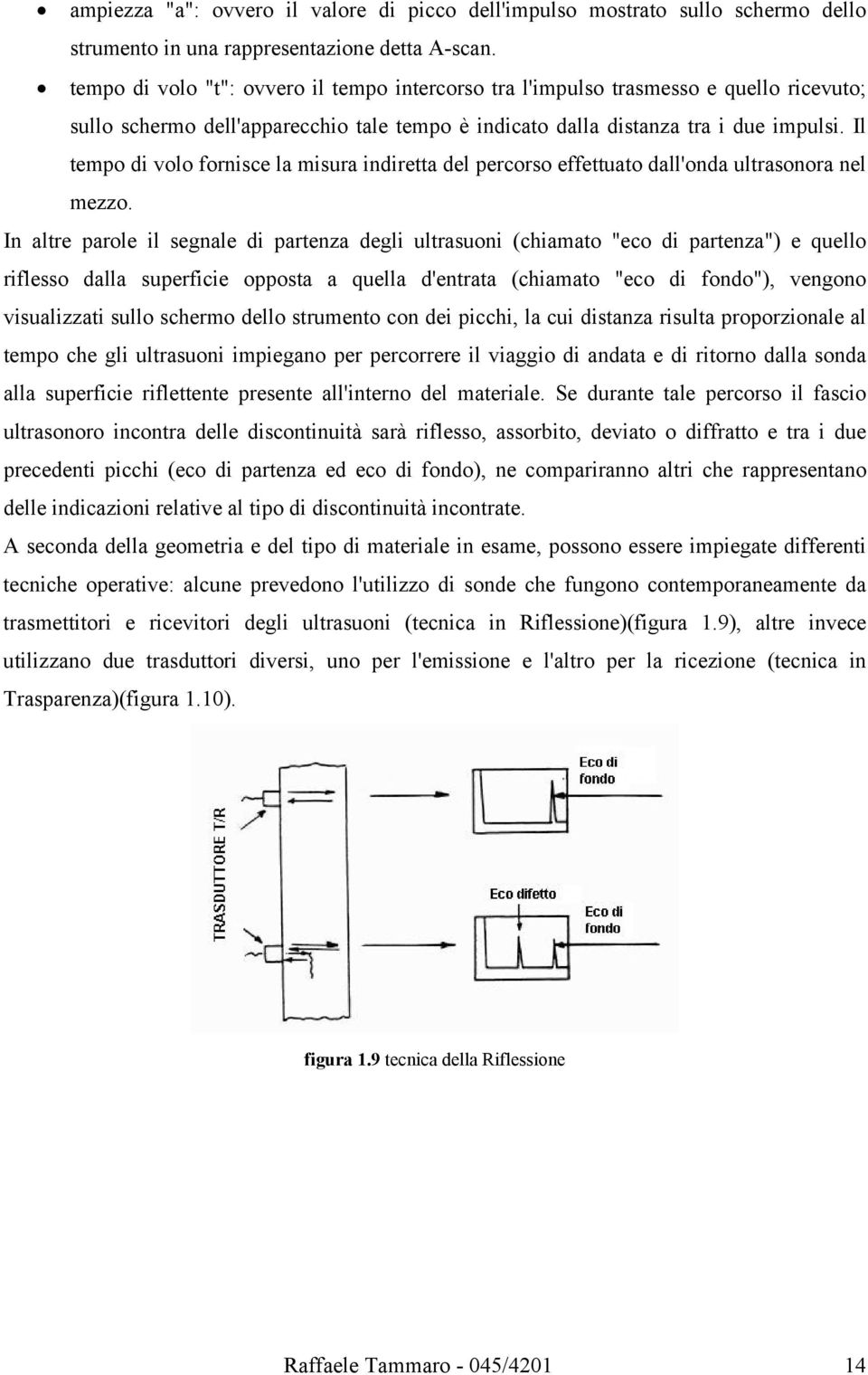 Il tempo di volo fornisce la misura indiretta del percorso effettuato dall'onda ultrasonora nel mezzo.