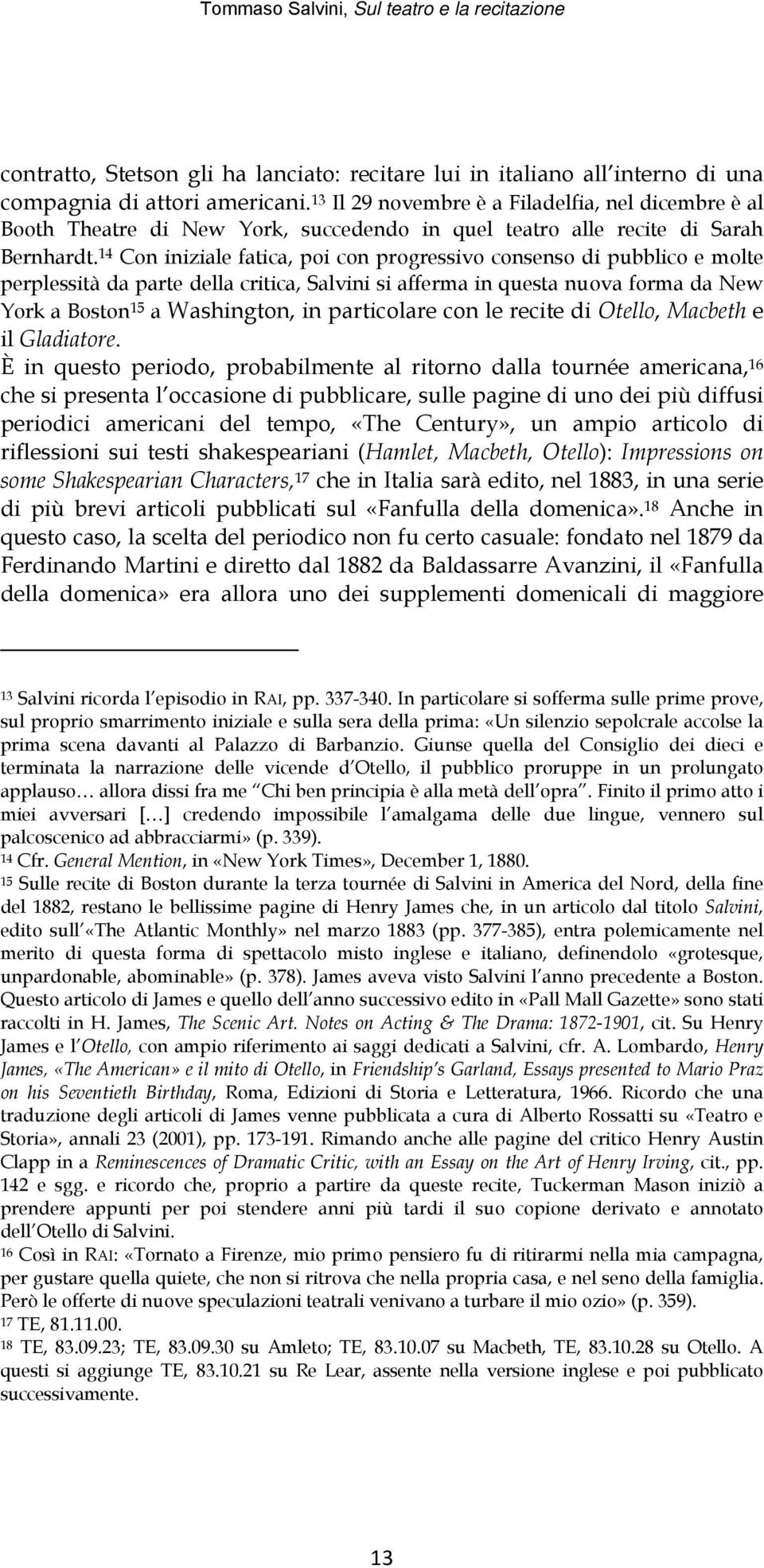 14 Con iniziale fatica, poi con progressivo consenso di pubblico e molte perplessità da parte della critica, Salvini si afferma in questa nuova forma da New York a Boston 15 a Washington, in