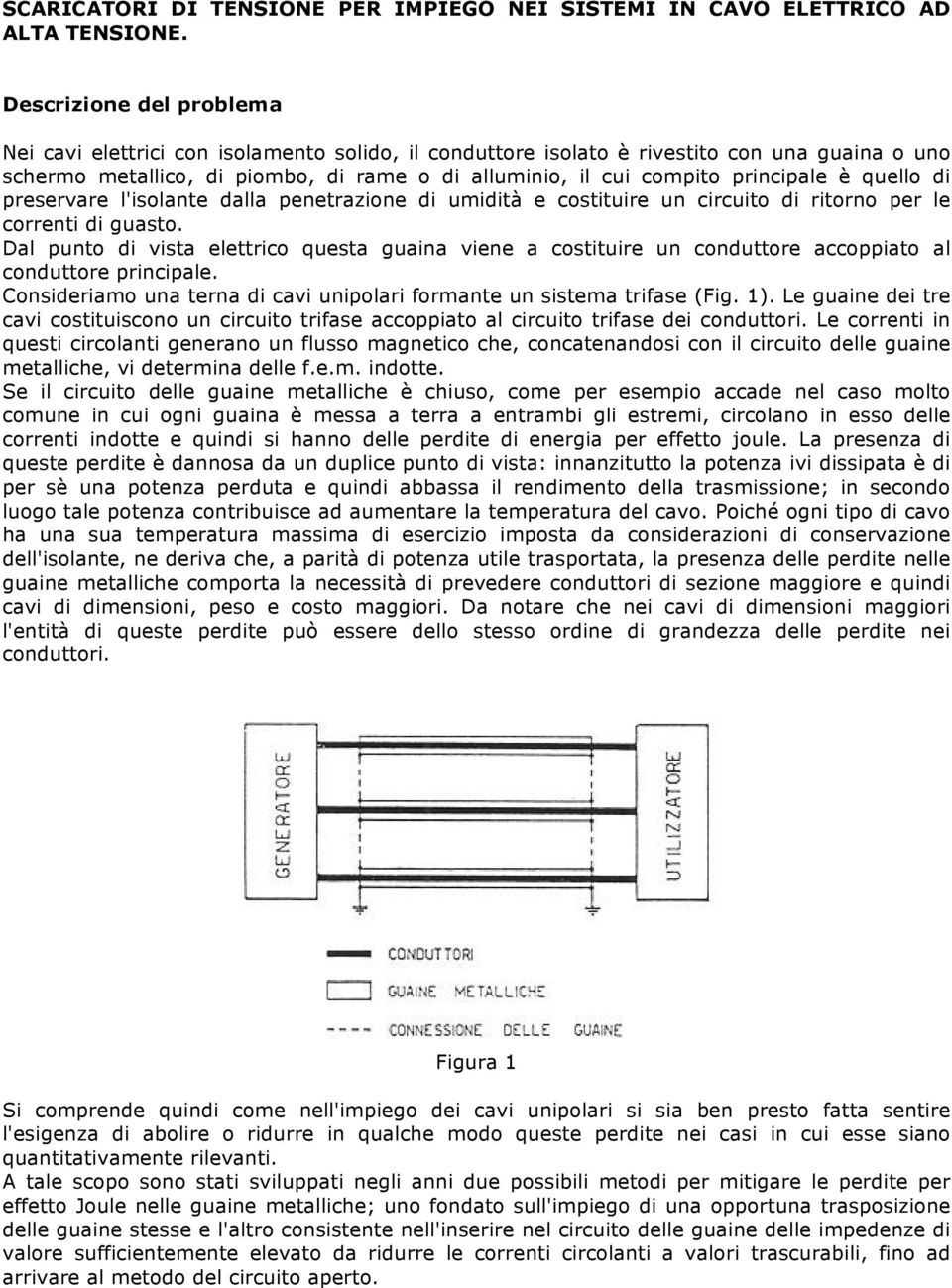 principale è quello di preservare l'isolante dalla penetrazione di umidità e costituire un circuito di ritorno per le correnti di guasto.