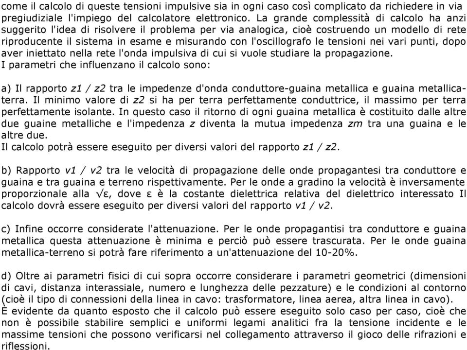 l'oscillografo le tensioni nei vari punti, dopo aver iniettato nella rete l'onda impulsiva di cui si vuole studiare la propagazione.