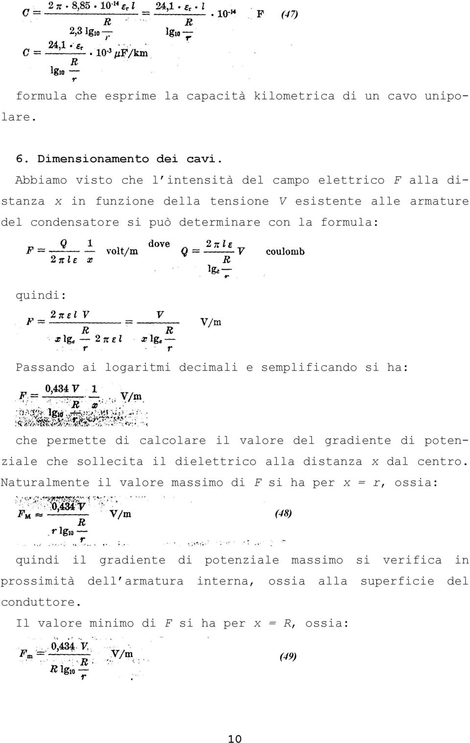 quindi: Passando ai logaritmi decimali e semplificando si ha: che permette di calcolare il valore del gradiente di potenziale che sollecita il dielettrico alla distanza x dal