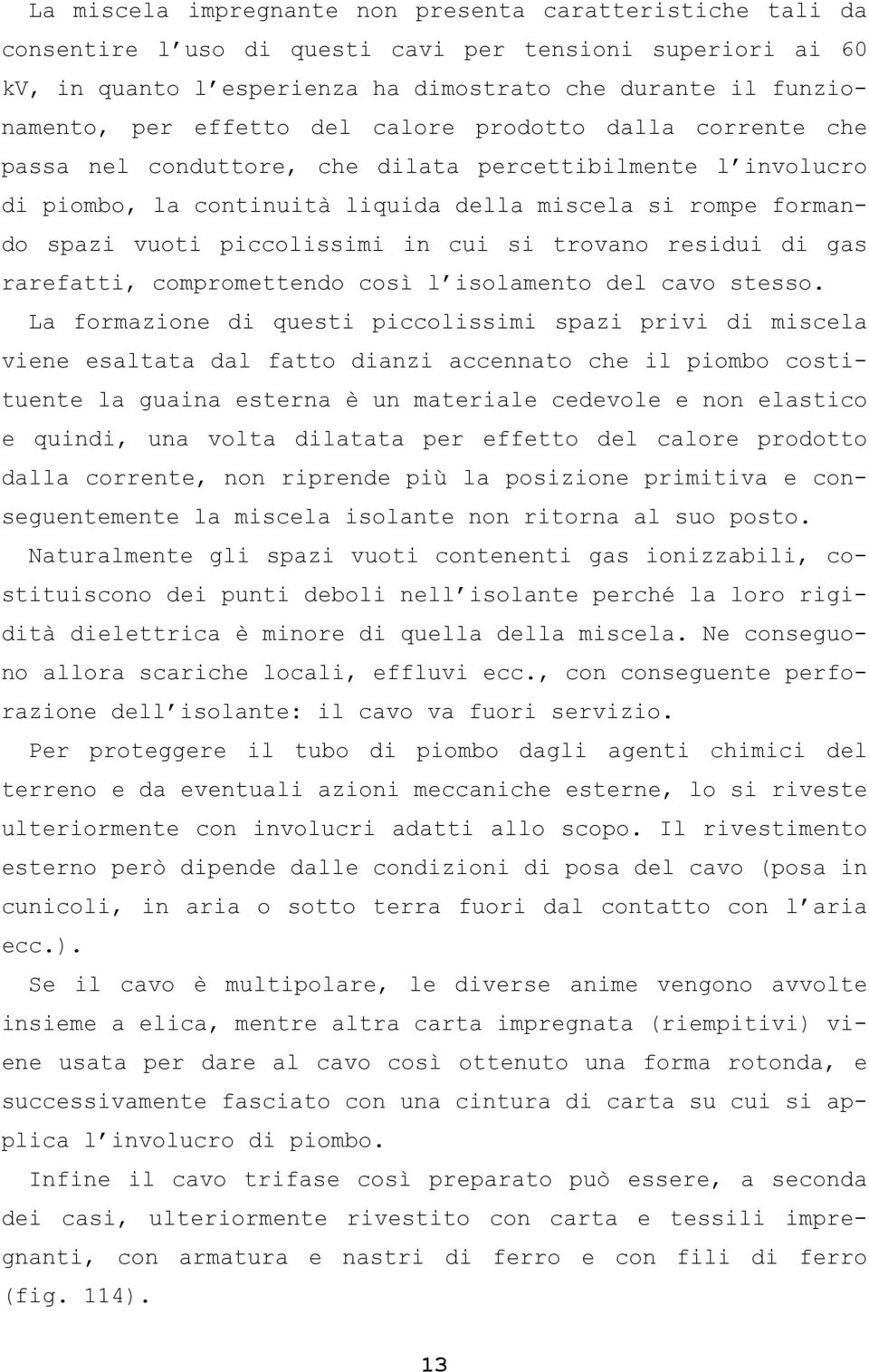 in cui si trovano residui di gas rarefatti, compromettendo così l isolamento del cavo stesso.