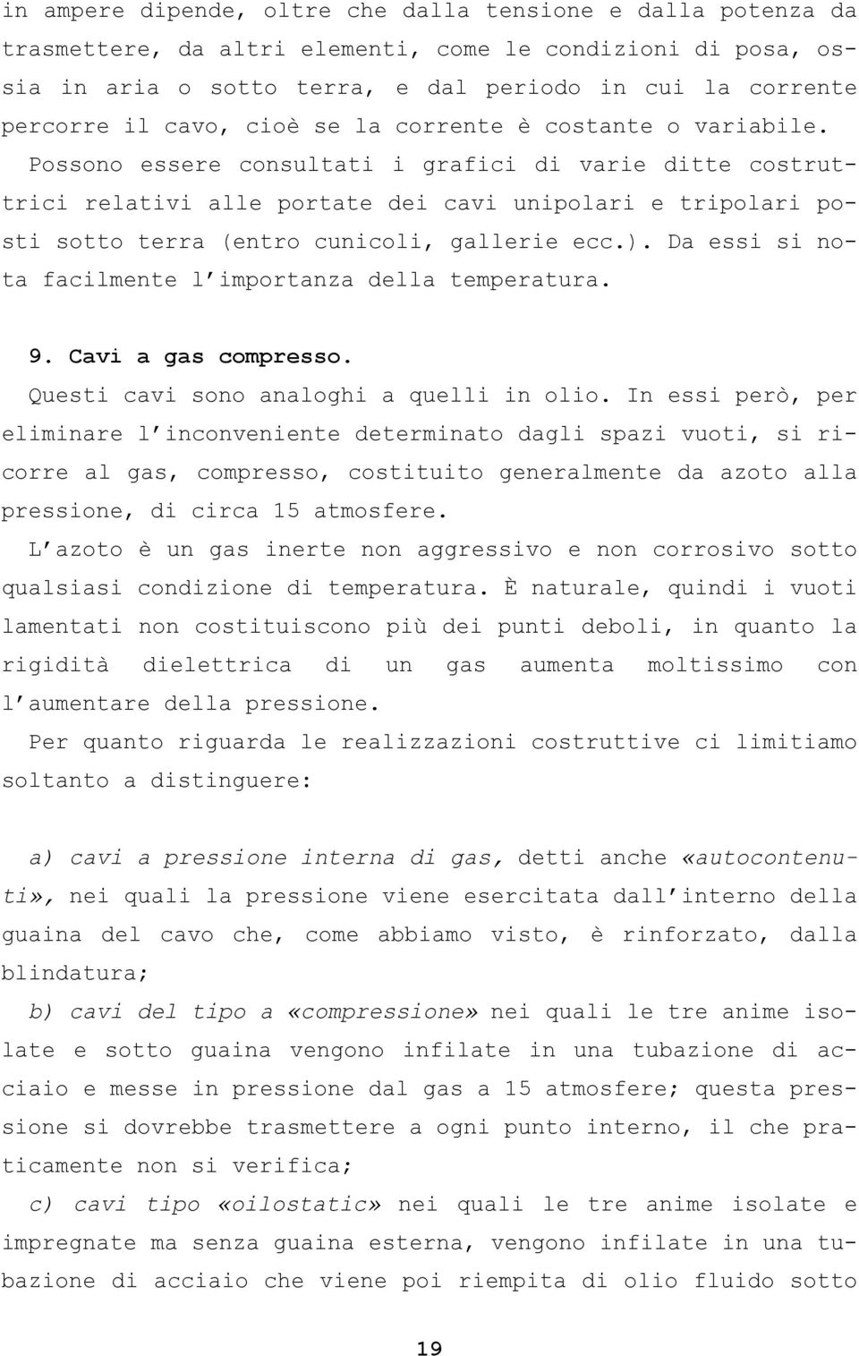 Possono essere consultati i grafici di varie ditte costruttrici relativi alle portate dei cavi unipolari e tripolari posti sotto terra (entro cunicoli, gallerie ecc.).