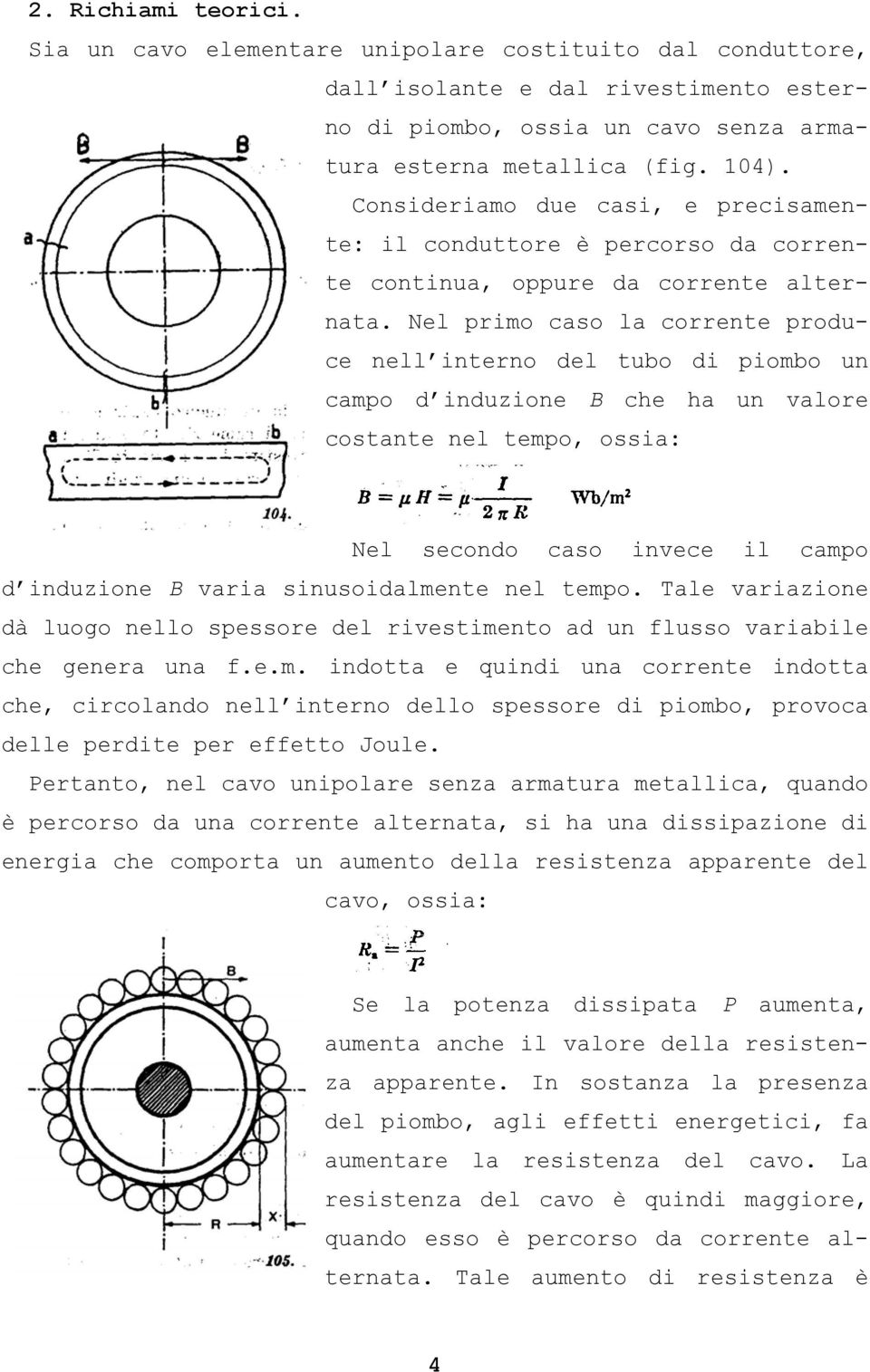 Nel primo caso la corrente produce nell interno del tubo di piombo un campo d induzione B che ha un valore costante nel tempo, ossia: Nel secondo caso invece il campo d induzione B varia