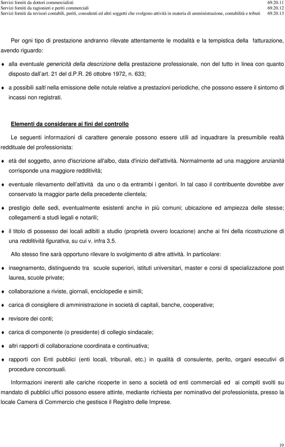 633; a possibili salti nella emissione delle notule relative a prestazioni periodiche, che possono essere il sintomo di incassi non registrati.