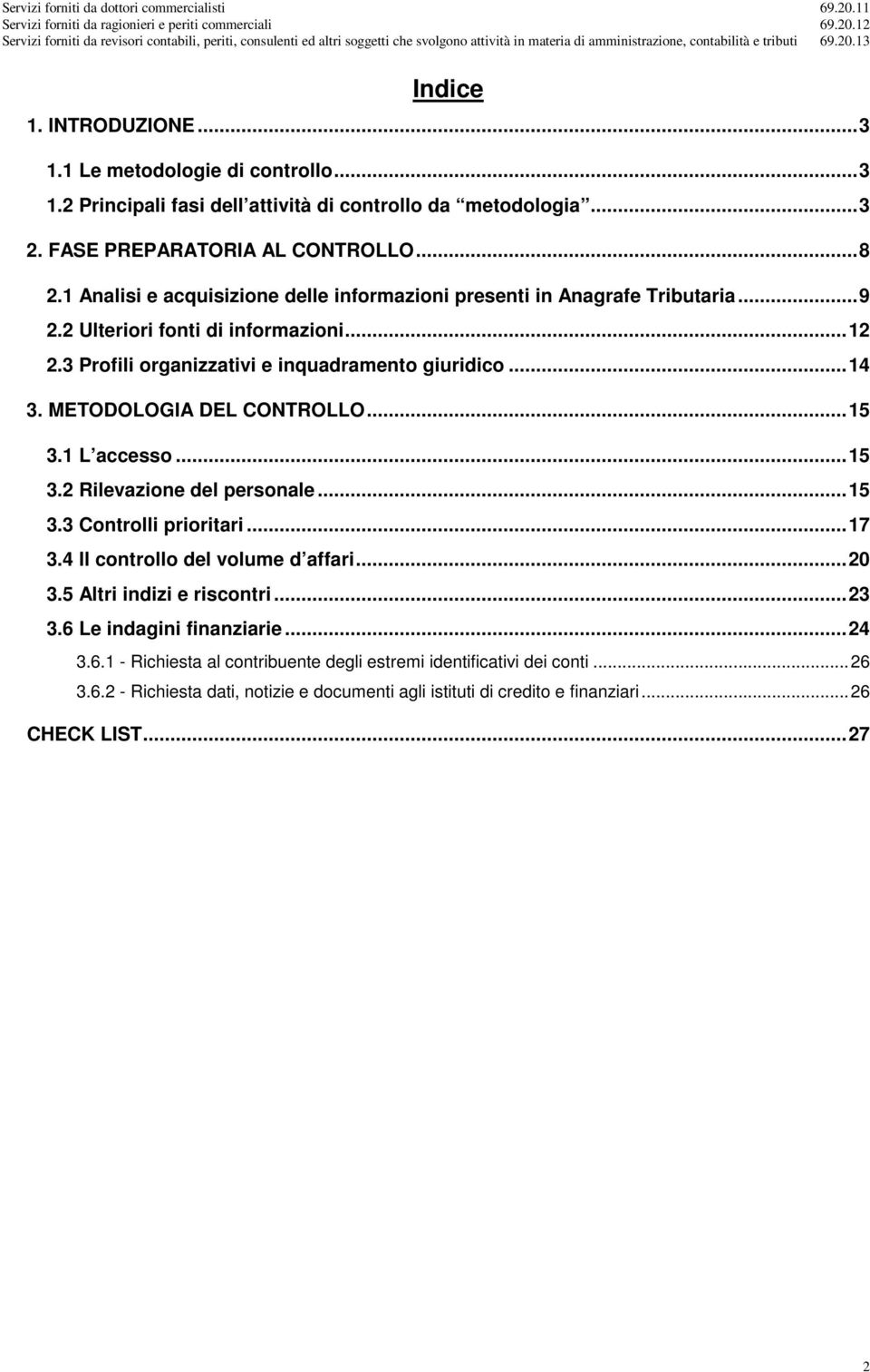 METODOLOGIA DEL CONTROLLO... 15 3.1 L accesso... 15 3.2 Rilevazione del personale... 15 3.3 Controlli prioritari... 17 3.4 Il controllo del volume d affari... 20 3.5 Altri indizi e riscontri.