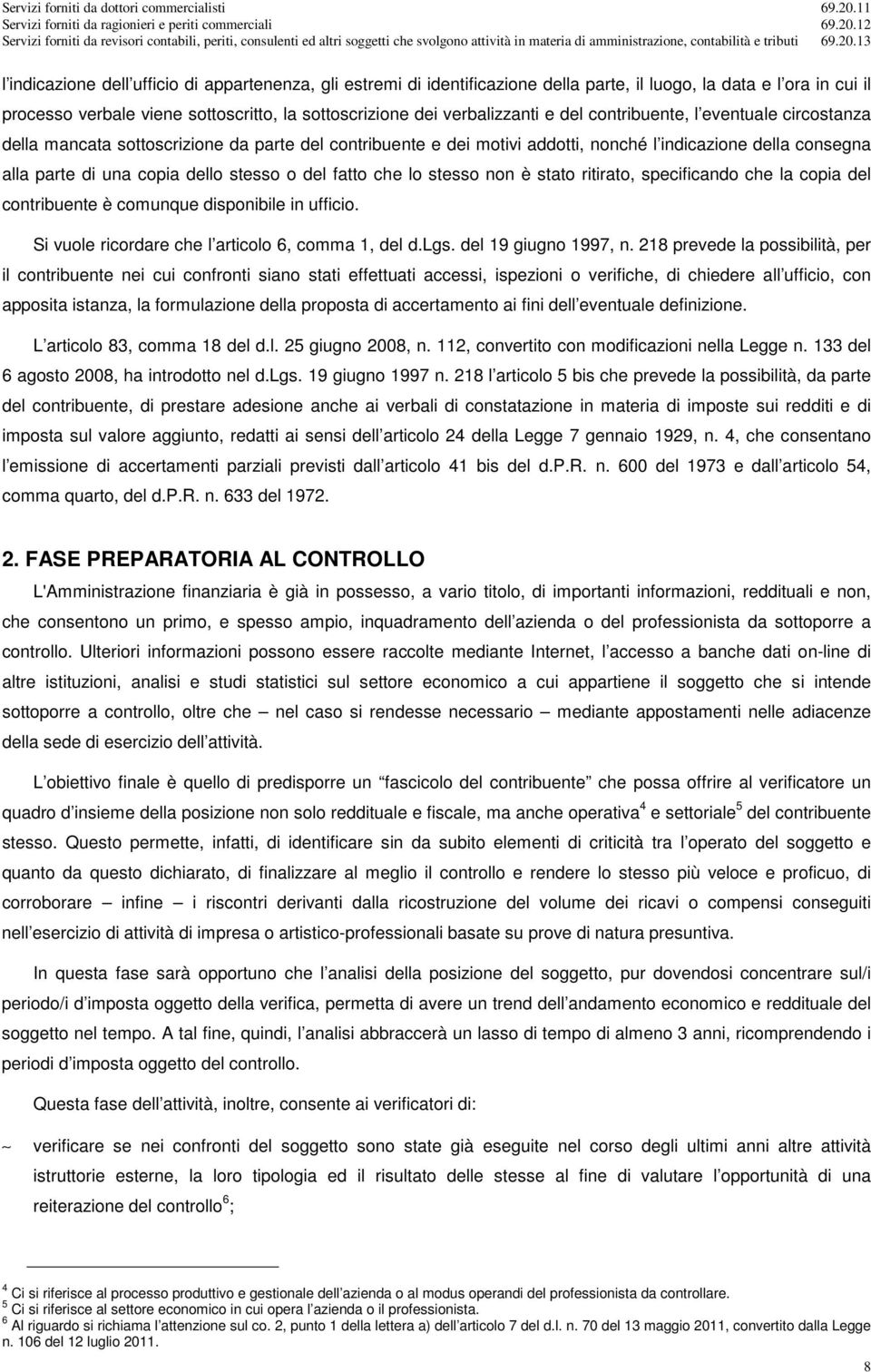 fatto che lo stesso non è stato ritirato, specificando che la copia del contribuente è comunque disponibile in ufficio. Si vuole ricordare che l articolo 6, comma 1, del d.lgs. del 19 giugno 1997, n.