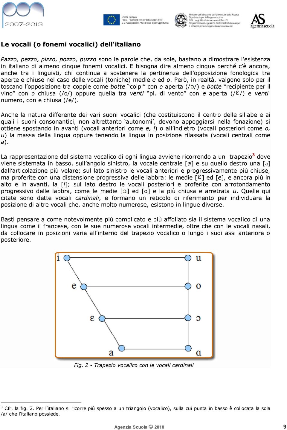 ed o. Però, in realtà, valgono solo per il toscano l opposizione tra coppie come botte colpi con o aperta (/ /) e botte recipiente per il vino con o chiusa (/o/) oppure quella tra venti pl.