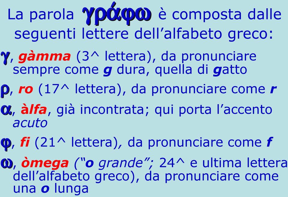 a, àlfa, già incontrata; qui porta l accento acuto f, fi (21^ lettera), da pronunciare come f