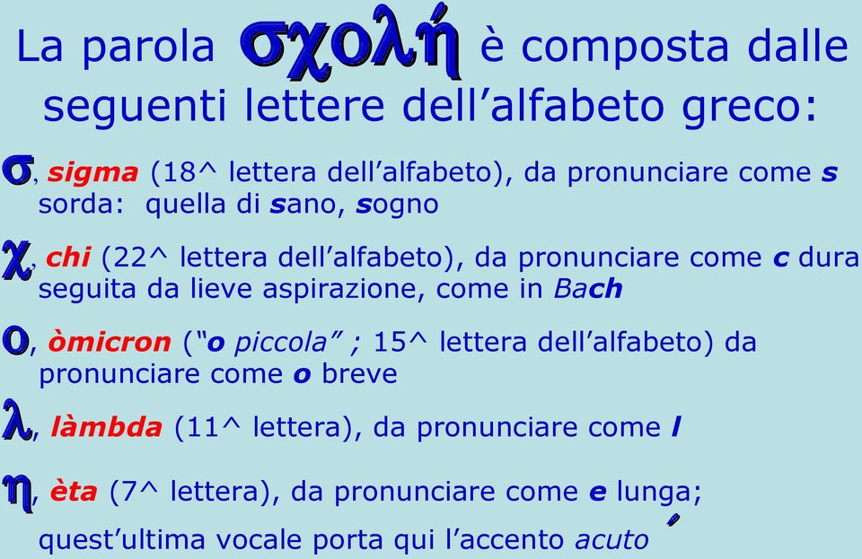 lieve aspirazione, come in Bach o, òmicron ( o piccola ; 15^ lettera dell alfabeto) da pronunciare come o breve l, làmbda