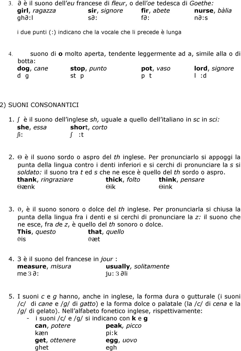 è il suono dell inglese sh, uguale a quello dell italiano in sc in sci: she, essa short, corto i: :t 2. Θ è il suono sordo o aspro del th inglese.