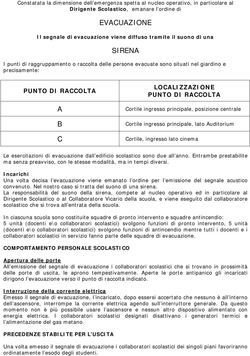 posizione centrale Cortile ingresso principale, lato Auditorium Cortile, ingresso lato cinema Le esercitazioni di evacuazione dall edificio scolastico sono due all anno.