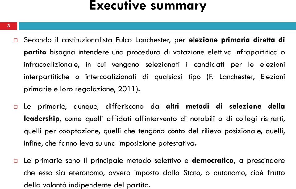 Le primarie, dunque, differiscono da altri metodi di selezione della leadership, come quelli affidati all'intervento di notabili o di collegi ristretti, quelli per cooptazione, quelli che tengono