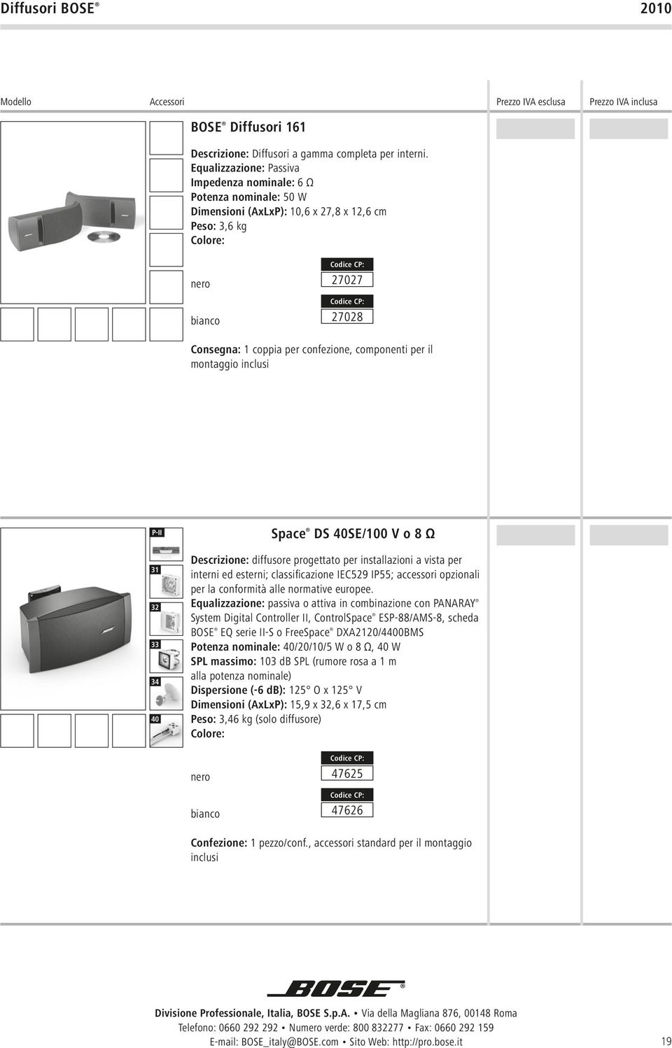 montaggio inclusi P-II 31 32 33 34 40 Space DS 40SE/100 V o 8 Ω Descrizione: diffusore progettato per installazioni a vista per interni ed esterni; classificazione IEC529 IP55; accessori opzionali