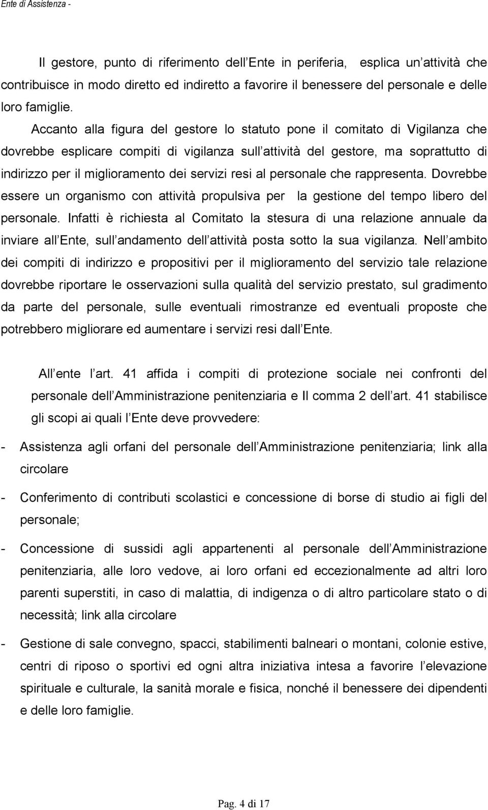 servizi resi al personale che rappresenta. Dovrebbe essere un organismo con attività propulsiva per la gestione del tempo libero del personale.