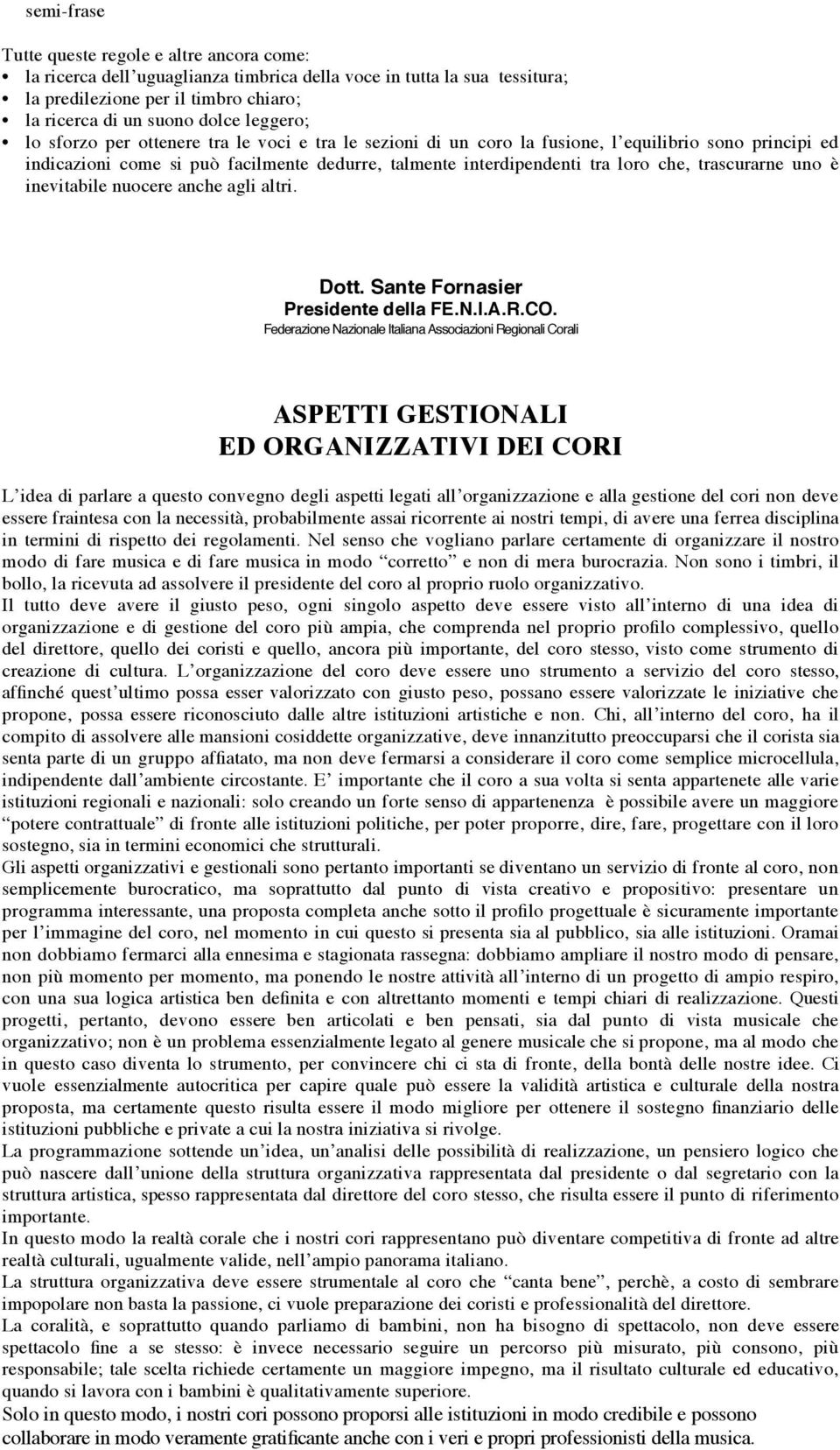 trascurarne uno è inevitabile nuocere anche agli altri. Dott. Sante Fornasier Presidente della FE.N.I.A.R.CO.