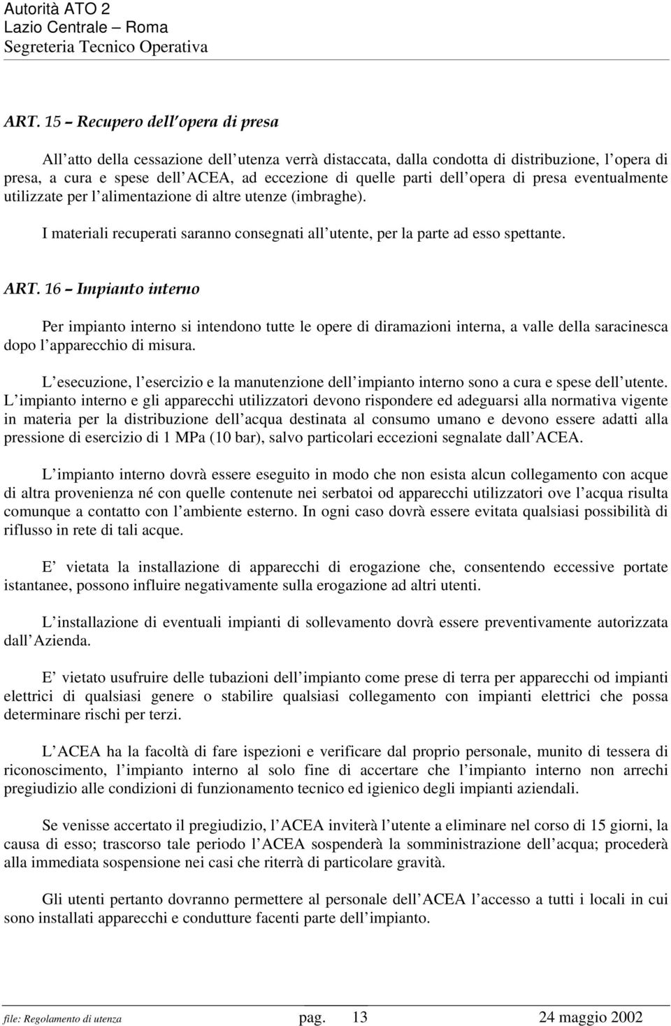 16 Impianto interno Per impianto interno si intendono tutte le opere di diramazioni interna, a valle della saracinesca dopo l apparecchio di misura.