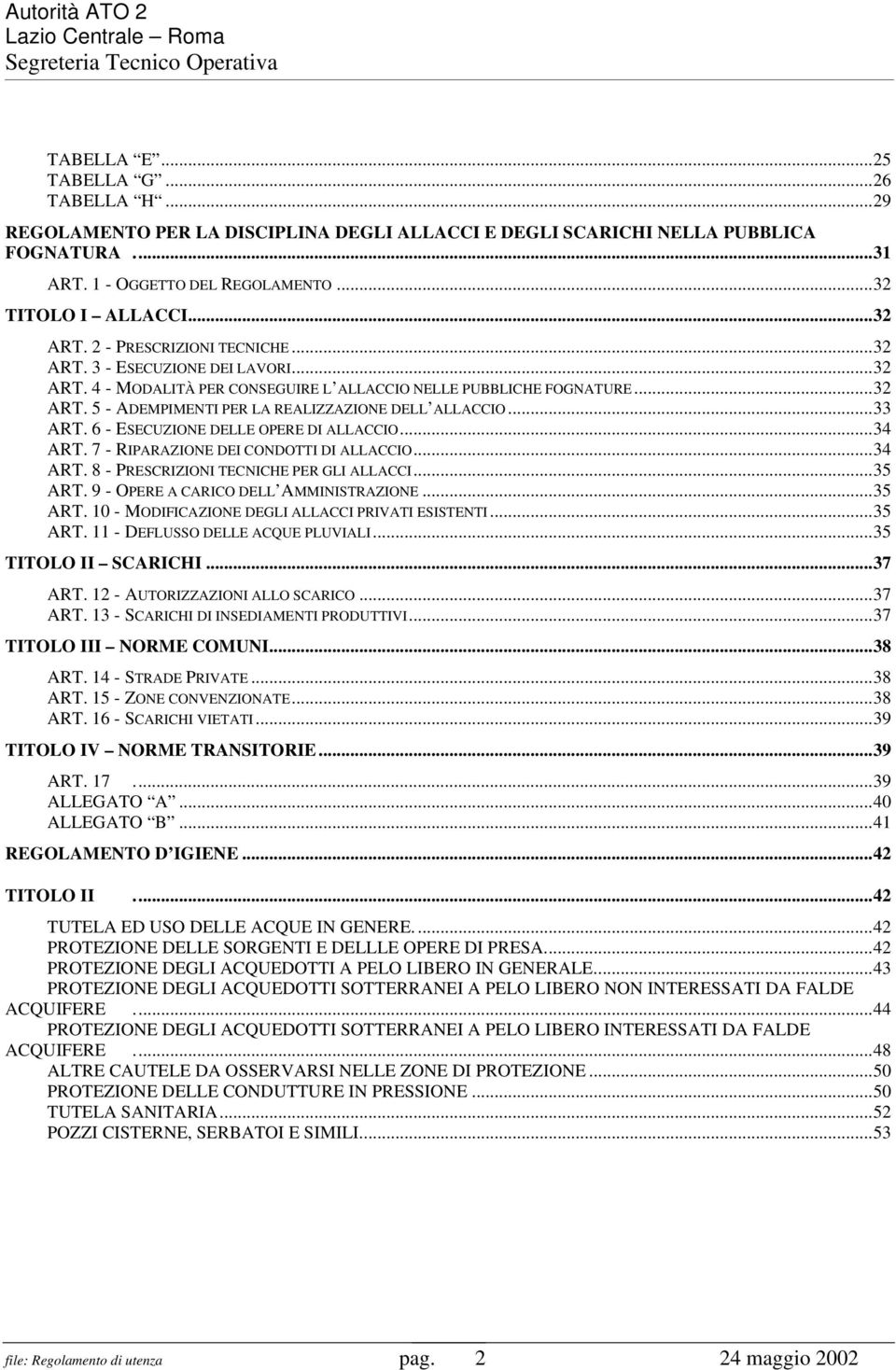 ..33 ART. 6 - ESECUZIONE DELLE OPERE DI ALLACCIO...34 ART. 7 - RIPARAZIONE DEI CONDOTTI DI ALLACCIO...34 ART. 8 - PRESCRIZIONI TECNICHE PER GLI ALLACCI...35 ART.