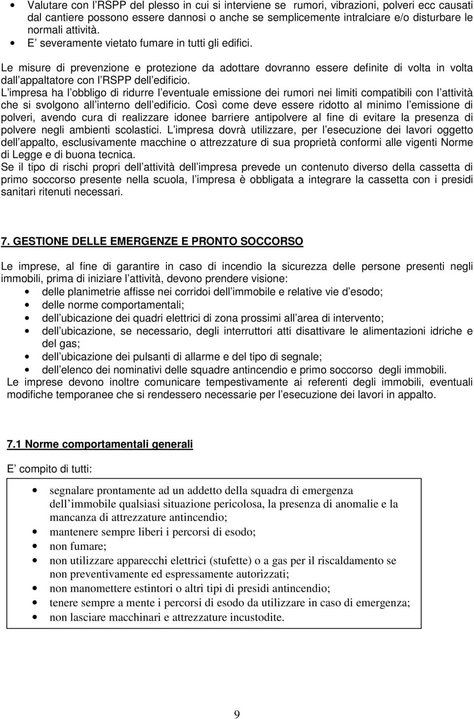 L impresa ha l obbligo di ridurre l eventuale emissione dei rumori nei limiti compatibili con l attività che si svolgono all interno dell edificio.