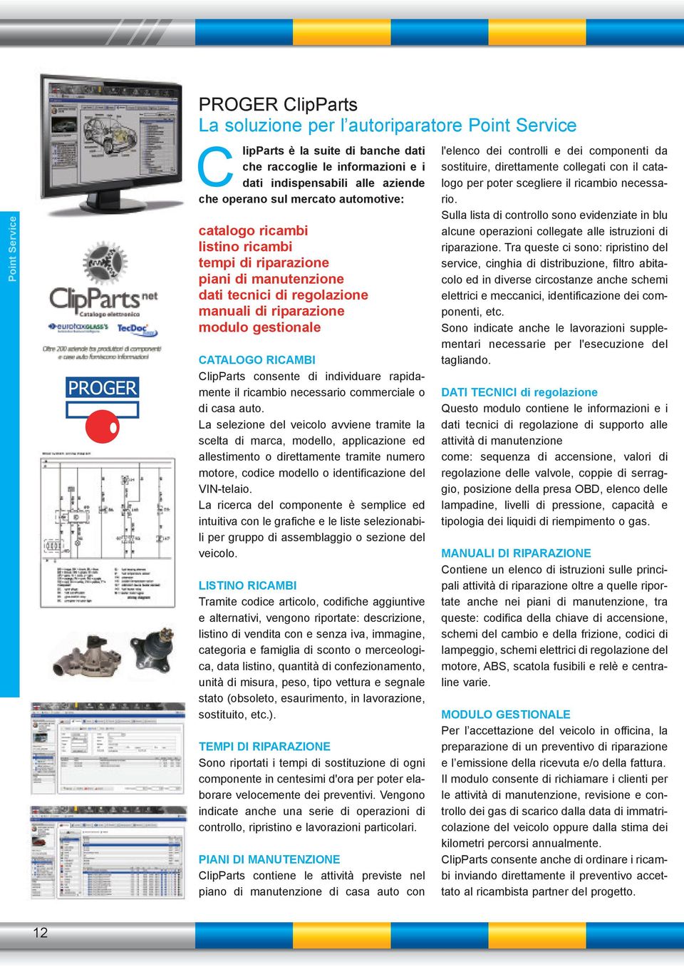 consente di individuare rapidamente il ricambio necessario commerciale o di casa auto.