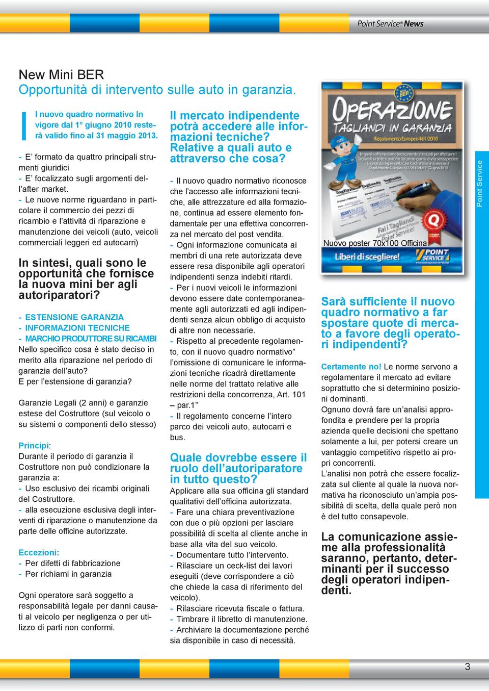 - Le nuove norme riguardano in particolare il commercio dei pezzi di ricambio e l attività di riparazione e manutenzione dei veicoli (auto, veicoli commerciali leggeri ed autocarri) In sintesi, quali