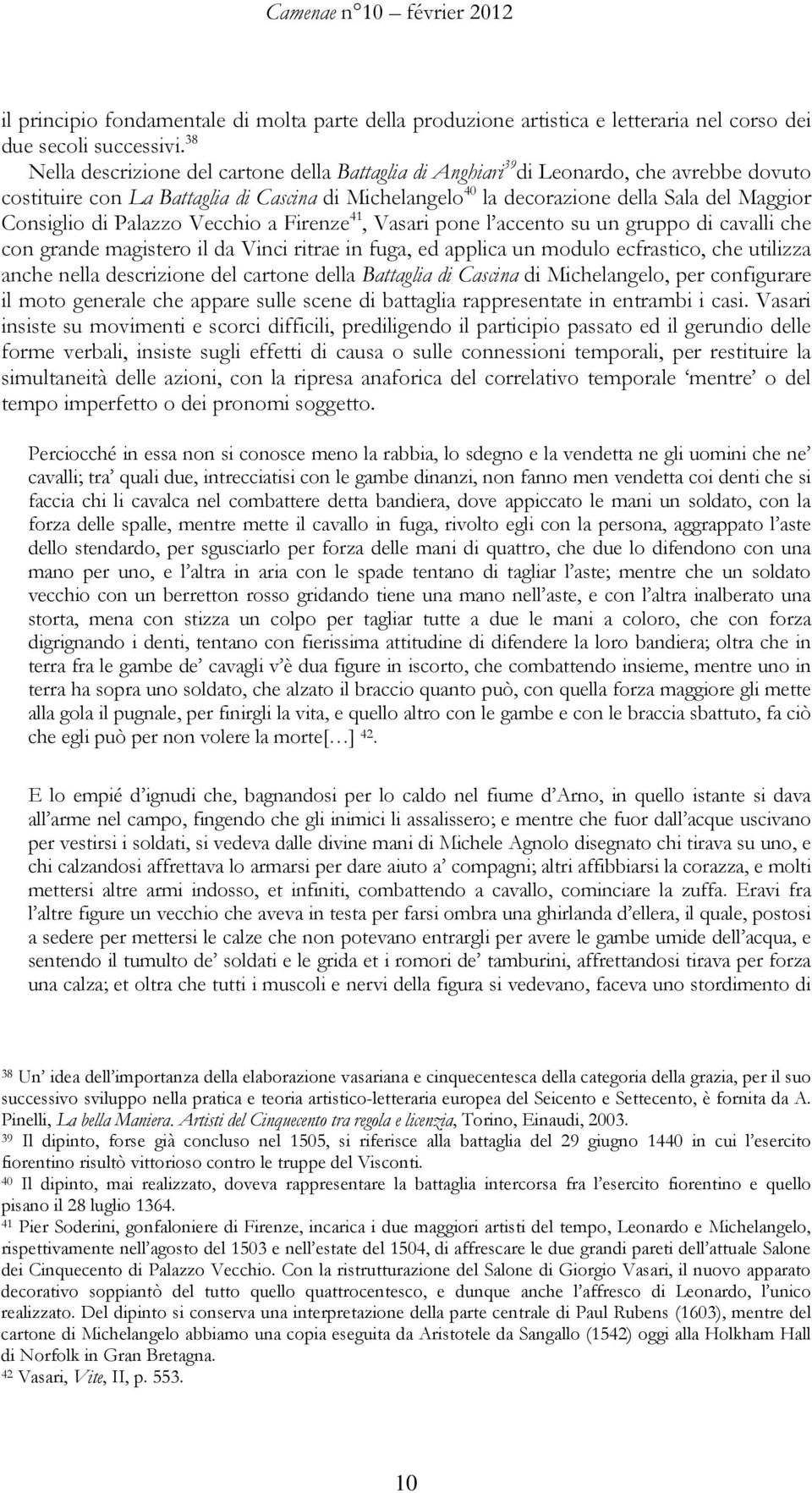 Consiglio di Palazzo Vecchio a Firenze 41, Vasari pone l accento su un gruppo di cavalli che con grande magistero il da Vinci ritrae in fuga, ed applica un modulo ecfrastico, che utilizza anche nella